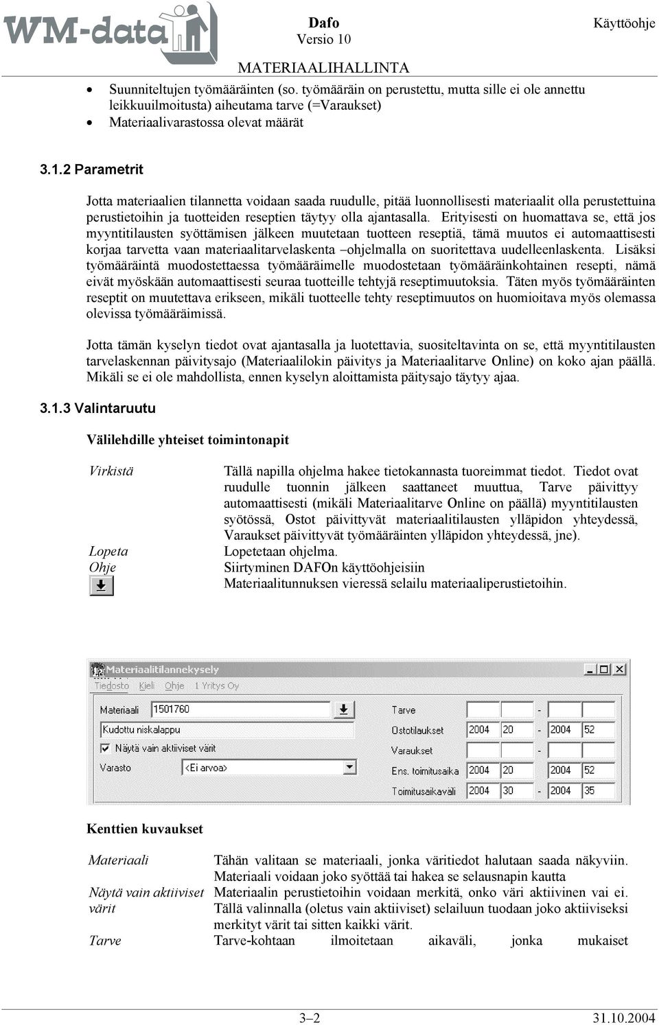 Erityisesti on huomattava se, että jos myyntitilausten syöttämisen jälkeen muutetaan tuotteen reseptiä, tämä muutos ei automaattisesti korjaa tarvetta vaan materiaalitarvelaskenta ohjelmalla on