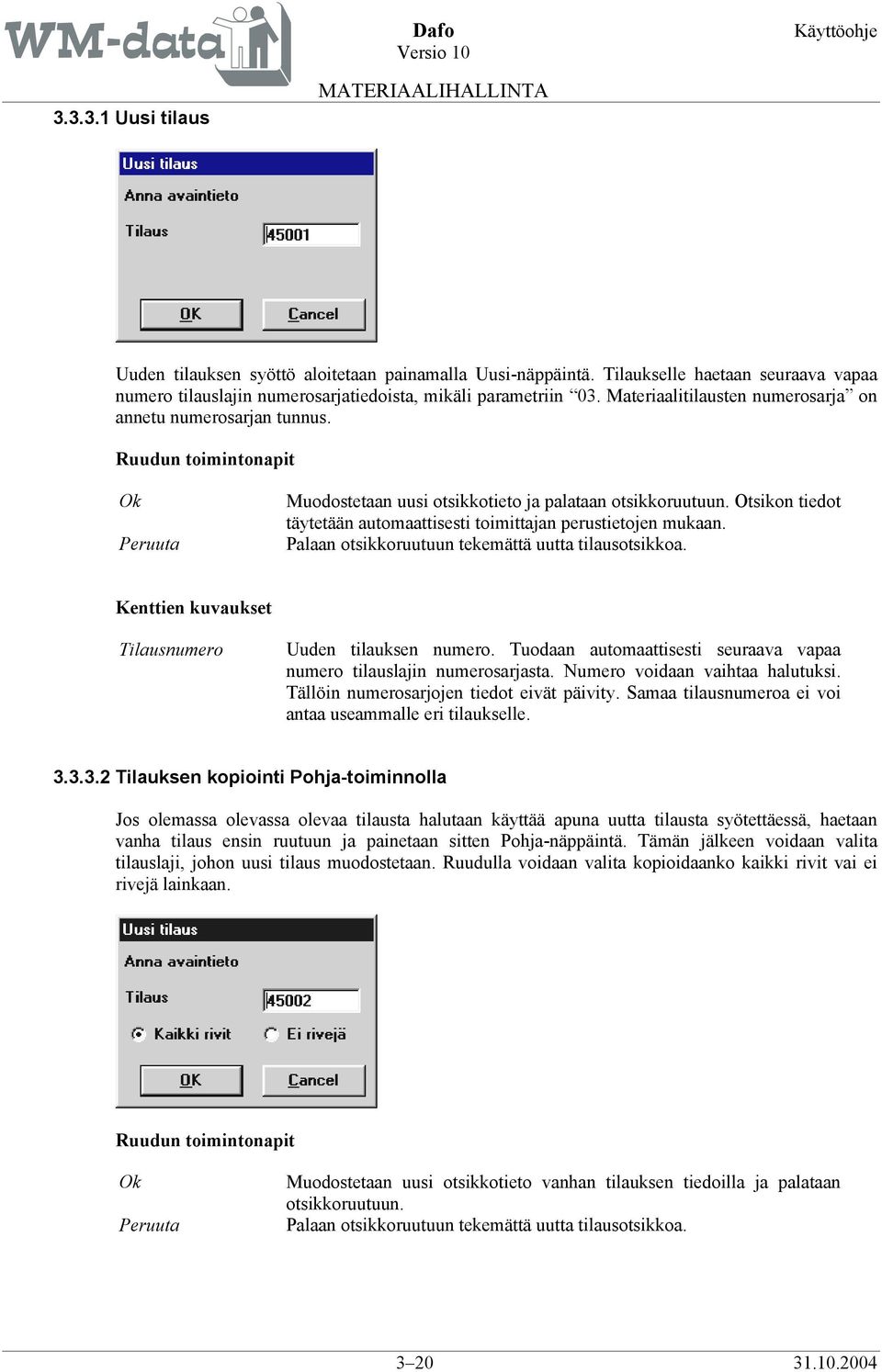 Otsikon tiedot täytetään automaattisesti toimittajan perustietojen mukaan. Palaan otsikkoruutuun tekemättä uutta tilausotsikkoa. Kenttien kuvaukset Tilausnumero Uuden tilauksen numero.