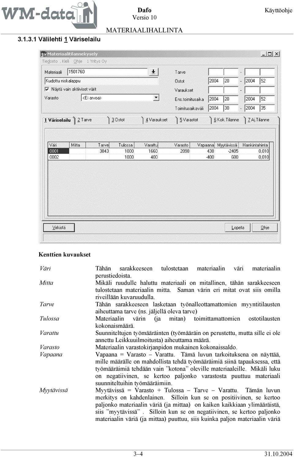 Tarve Tähän sarakkeeseen lasketaan työnalleottamattomien myyntitilausten aiheuttama tarve (ns. jäljellä oleva tarve) Tulossa Materiaalin värin (ja mitan) toimittamattomien ostotilausten kokonaismäärä.