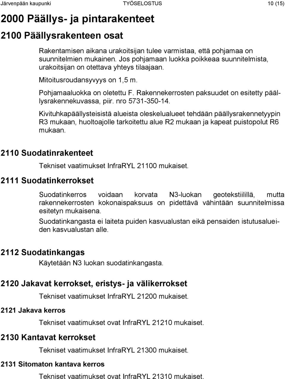 Rakennekerrosten paksuudet on esitetty päällysrakennekuvassa, piir. nro 5731-350-14.