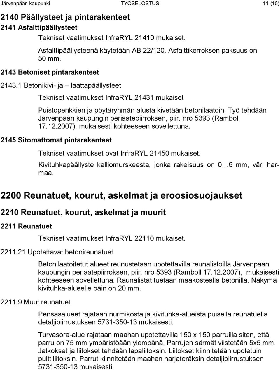 1 Betonikivi- ja laattapäällysteet Tekniset vaatimukset InfraRYL 21431 mukaiset Puistopenkkien ja pöytäryhmän alusta kivetään betonilaatoin. Työ tehdään Järvenpään kaupungin periaatepiirroksen, piir.