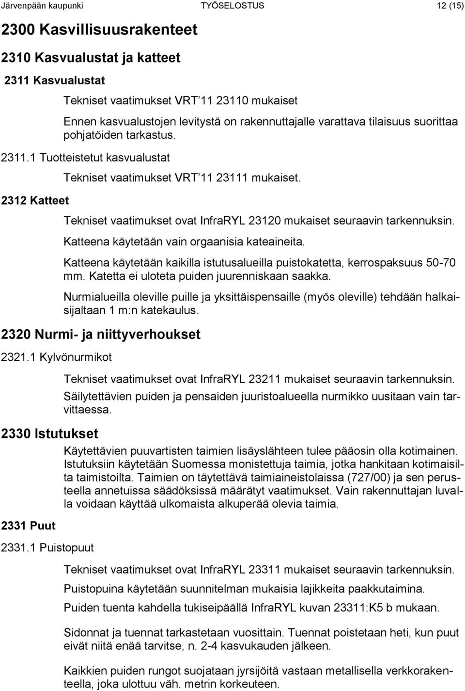 Tekniset vaatimukset ovat InfraRYL 23120 mukaiset seuraavin tarkennuksin. Katteena käytetään vain orgaanisia kateaineita.