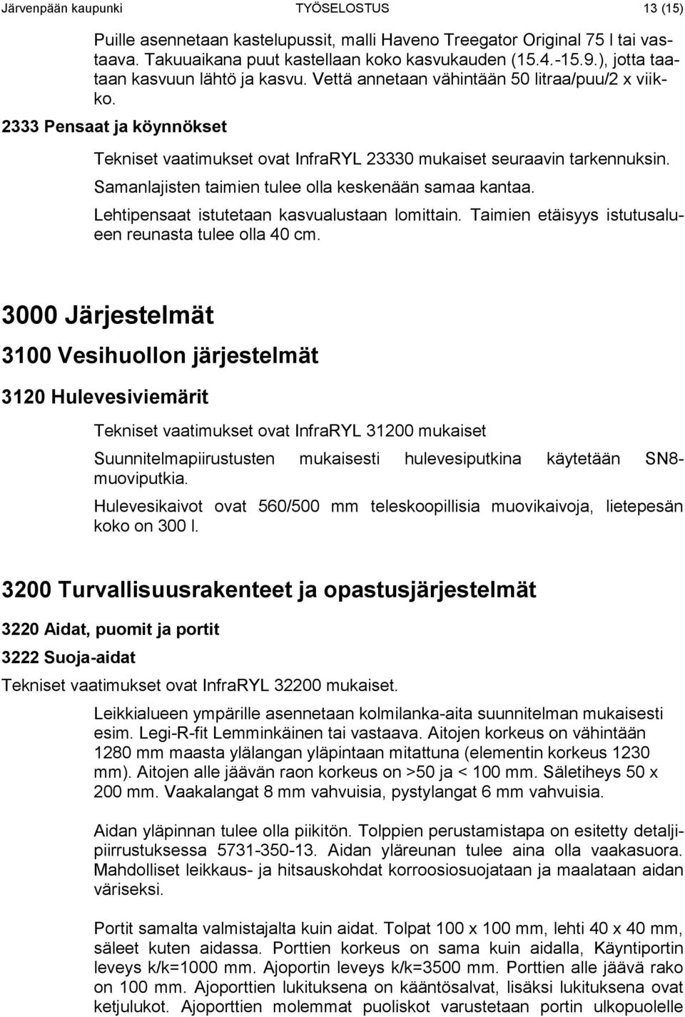 Samanlajisten taimien tulee olla keskenään samaa kantaa. Lehtipensaat istutetaan kasvualustaan lomittain. Taimien etäisyys istutusalueen reunasta tulee olla 40 cm.