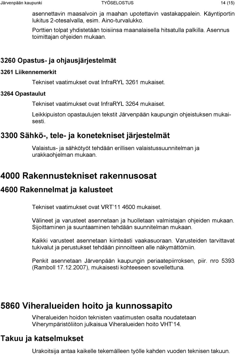 3260 Opastus- ja ohjausjärjestelmät 3261 Liikennemerkit 3264 Opastaulut Tekniset vaatimukset ovat InfraRYL 3261 mukaiset. Tekniset vaatimukset ovat InfraRYL 3264 mukaiset.