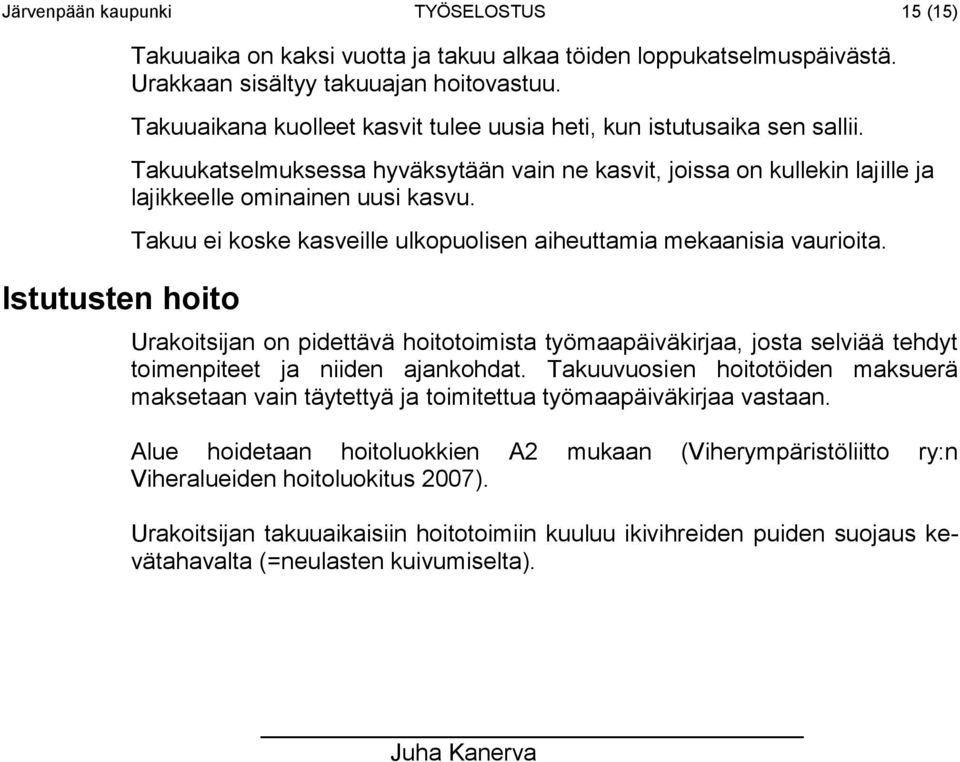 Takuu ei koske kasveille ulkopuolisen aiheuttamia mekaanisia vaurioita. Urakoitsijan on pidettävä hoitotoimista työmaapäiväkirjaa, josta selviää tehdyt toimenpiteet ja niiden ajankohdat.