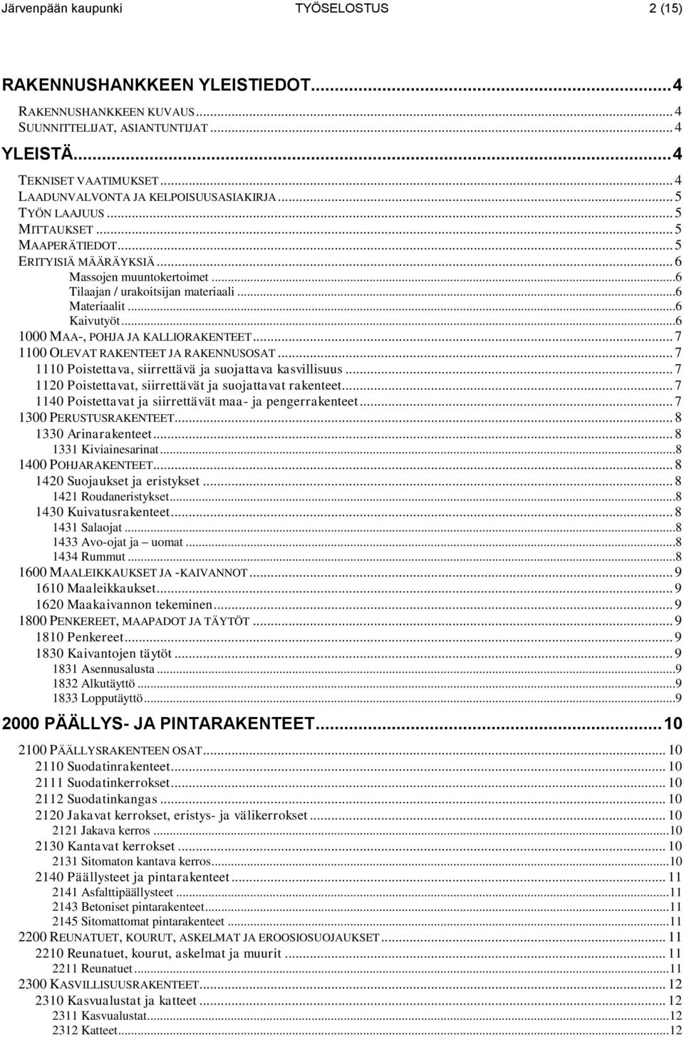 ..6 Materiaalit...6 Kaivutyöt...6 1000 MAA-, POHJA JA KALLIORAKENTEET... 7 1100 OLEVAT RAKENTEET JA RAKENNUSOSAT... 7 1110 Poistettava, siirrettävä ja suojattava kasvillisuus.