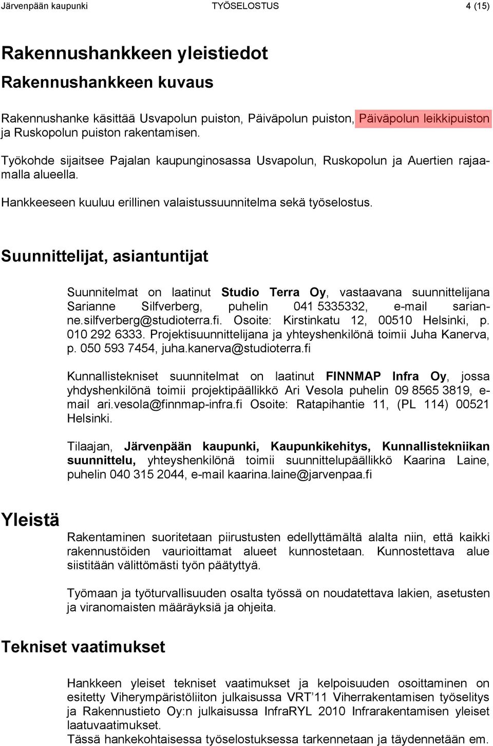 Suunnittelijat, asiantuntijat Suunnitelmat on laatinut Studio Terra Oy, vastaavana suunnittelijana Sarianne Silfverberg, puhelin 041 5335332, e-mail sarianne.silfverberg@studioterra.fi.