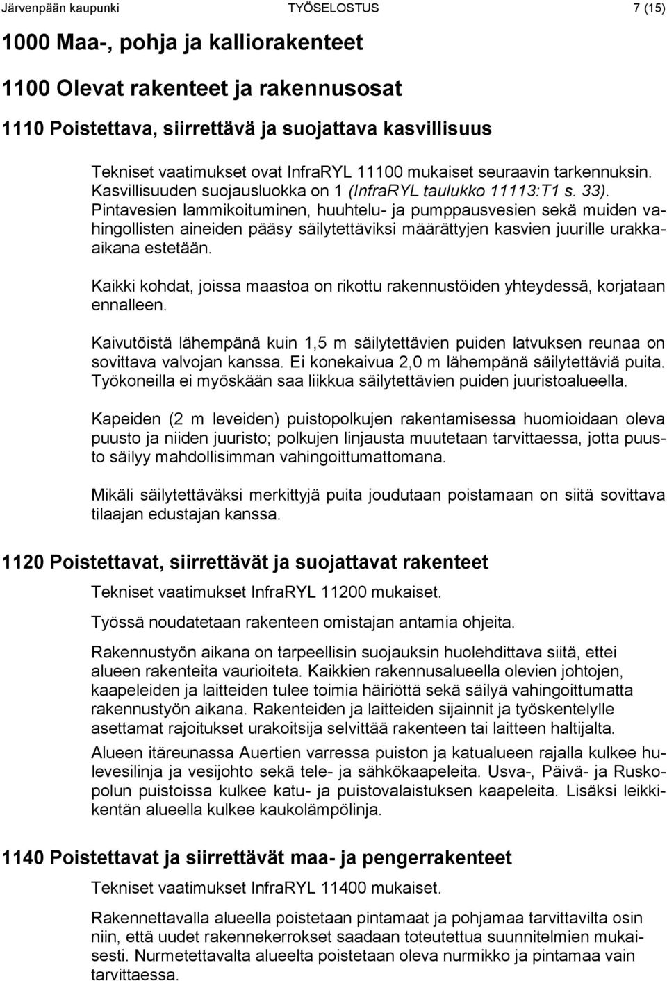 Pintavesien lammikoituminen, huuhtelu- ja pumppausvesien sekä muiden vahingollisten aineiden pääsy säilytettäviksi määrättyjen kasvien juurille urakkaaikana estetään.