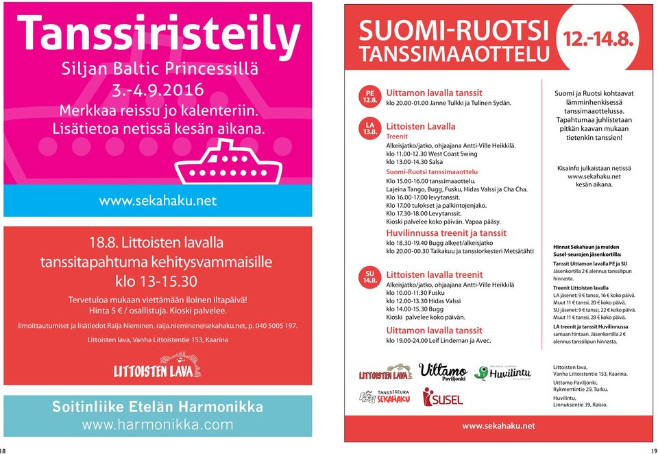 Littoisten lava, Vanha Littoistentie 153, Kaarina SUOMI-RUOTSI TANSSIMAAOTTELU PE 12.8. LA 13.8. SU 14.8. Uittamon lavalla tanssit klo 20.00-01.00 Janne Tulkki ja Tulinen Sydän.