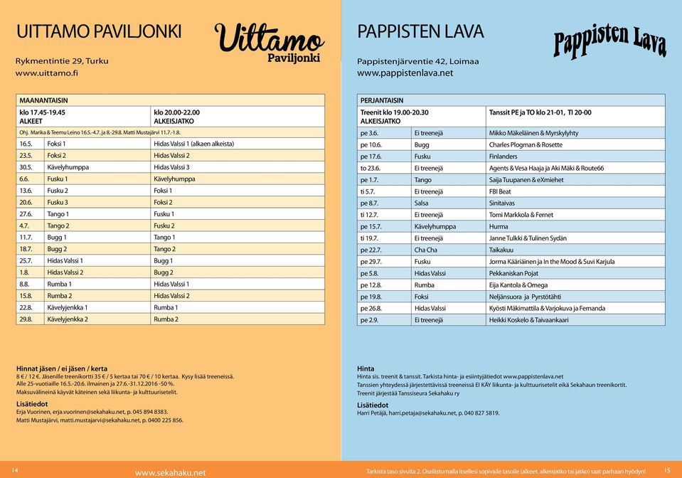 6. Fusku 1 Kävelyhumppa 13.6. Fusku 2 Foksi 1 20.6. Fusku 3 Foksi 2 27.6. Tango 1 Fusku 1 4.7. Tango 2 Fusku 2 11.7. Bugg 1 Tango 1 18.7. Bugg 2 Tango 2 25.7. Hidas Valssi 1 Bugg 1 1.8. Hidas Valssi 2 Bugg 2 8.