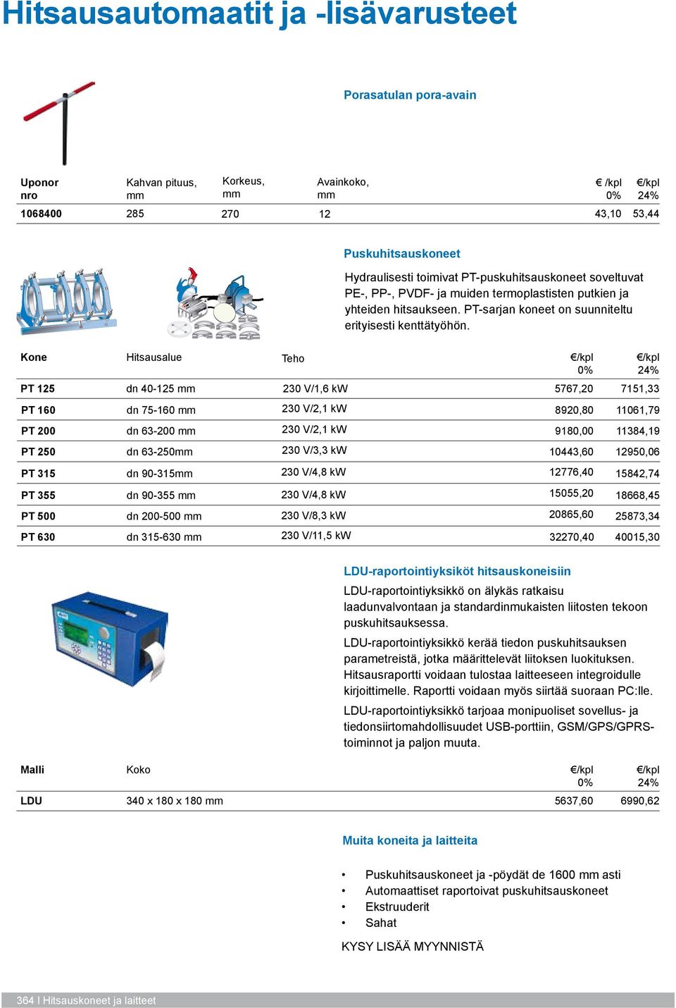 Kone Hitsausalue Teho PT 125 dn 40-125 mm 230 V/1,6 kw 5767,20 7151,33 PT 160 dn 75-160 mm 230 V/2,1 kw 8920,80 11061,79 PT 200 dn 63-200 mm 230 V/2,1 kw 9180,00 11384,19 PT 250 dn 63-250mm 230 V/3,3