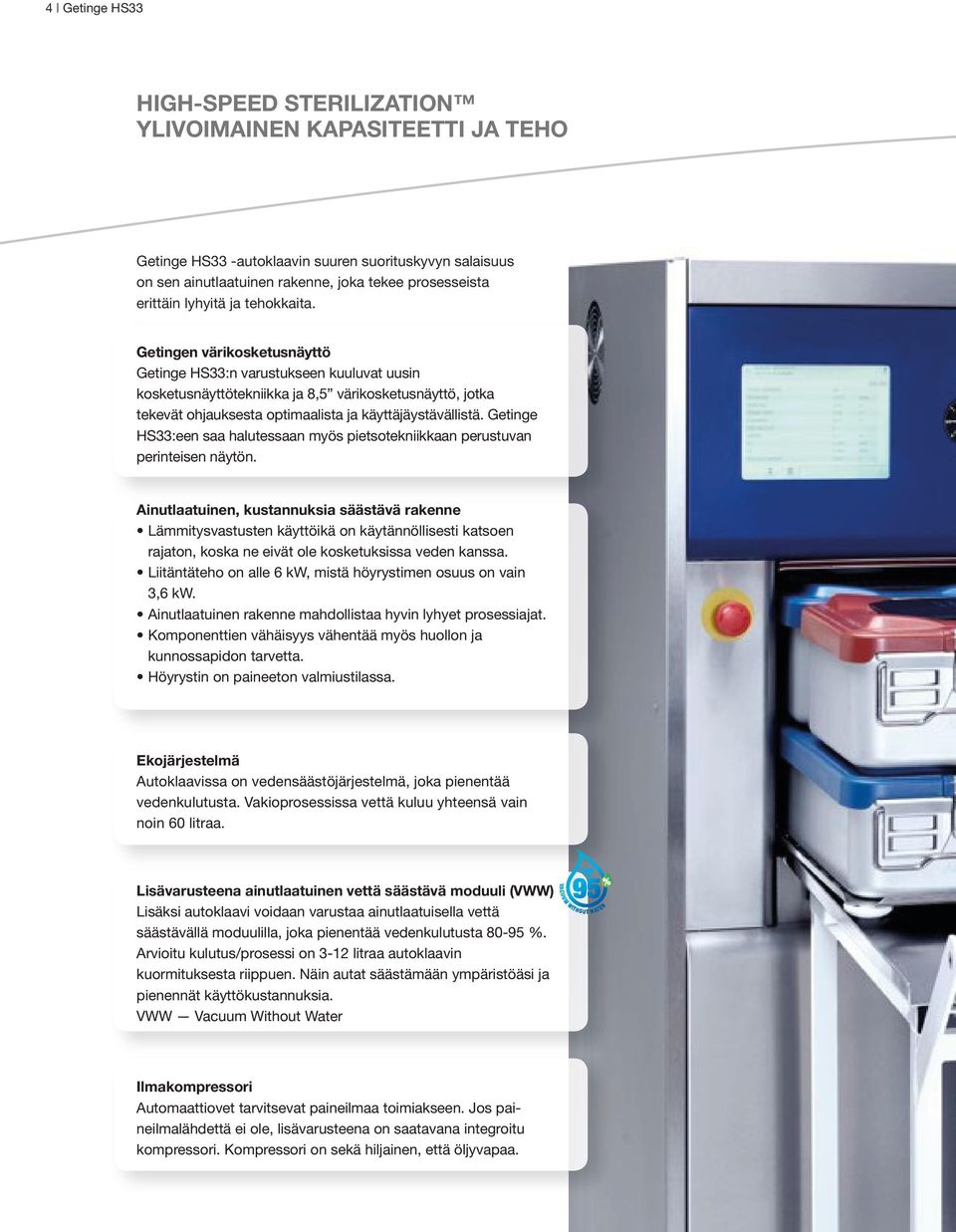 Getingen värikosketusnäyttö Getinge HS33:n varustukseen kuuluvat uusin kosketusnäyttötekniikka ja 8,5 värikosketusnäyttö, jotka tekevät ohjauksesta optimaalista ja käyttäjäystävällistä.