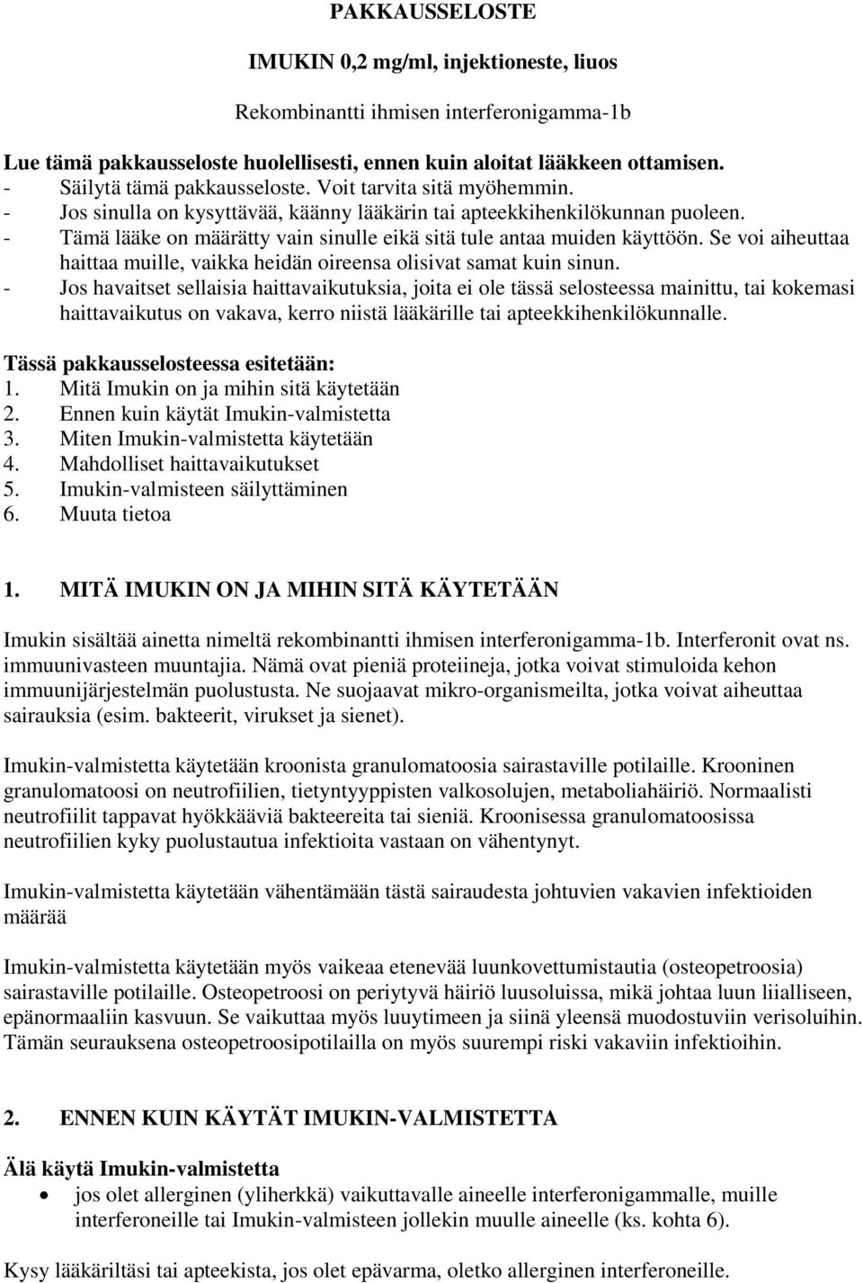 - Tämä lääke on määrätty vain sinulle eikä sitä tule antaa muiden käyttöön. Se voi aiheuttaa haittaa muille, vaikka heidän oireensa olisivat samat kuin sinun.