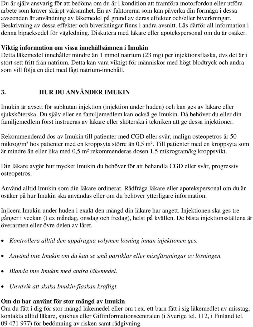 Beskrivning av dessa effekter och biverkningar finns i andra avsnitt. Läs därför all information i denna bipacksedel för vägledning. Diskutera med läkare eller apotekspersonal om du är osäker.