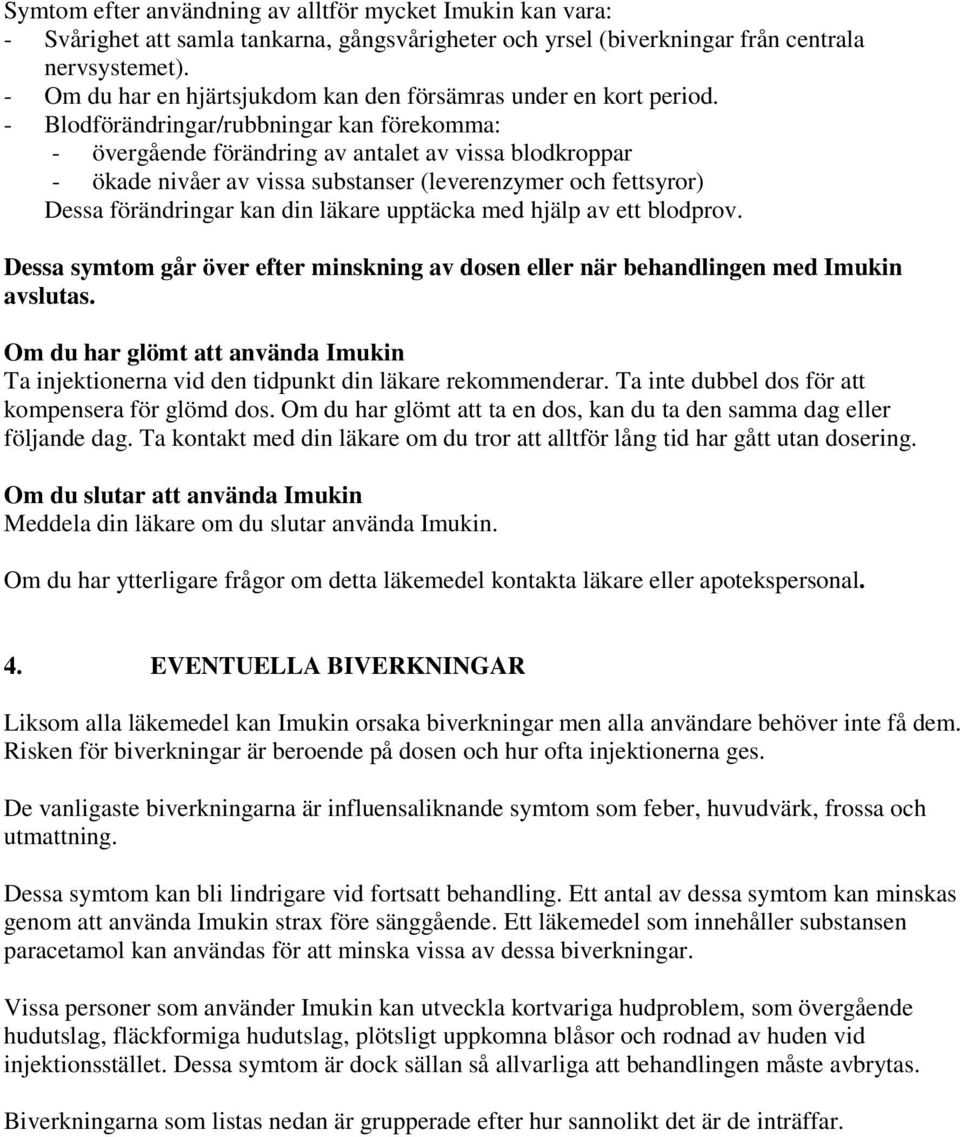 - Blodförändringar/rubbningar kan förekomma: - övergående förändring av antalet av vissa blodkroppar - ökade nivåer av vissa substanser (leverenzymer och fettsyror) Dessa förändringar kan din läkare