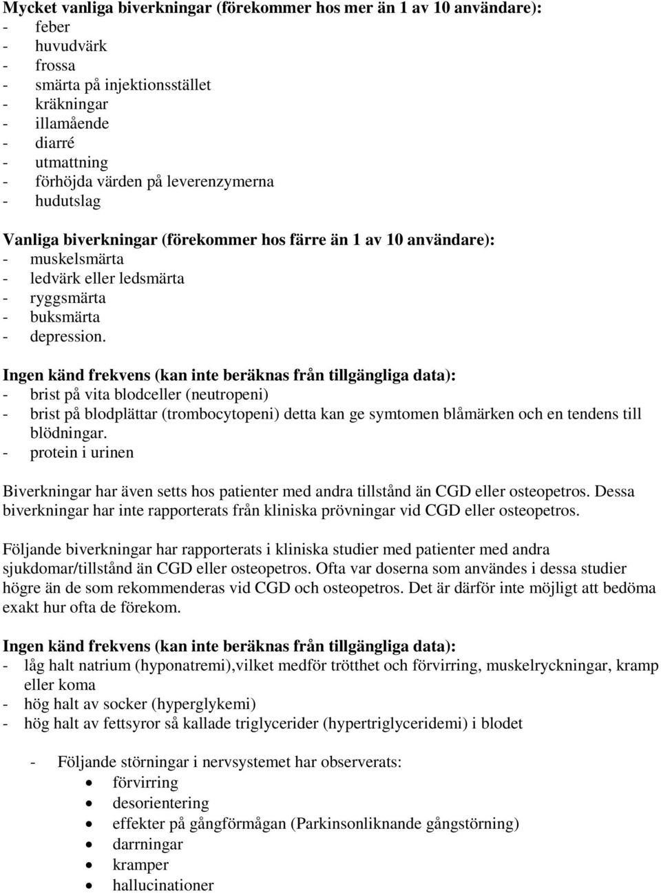 Ingen känd frekvens (kan inte beräknas från tillgängliga data): - brist på vita blodceller (neutropeni) - brist på blodplättar (trombocytopeni) detta kan ge symtomen blåmärken och en tendens till