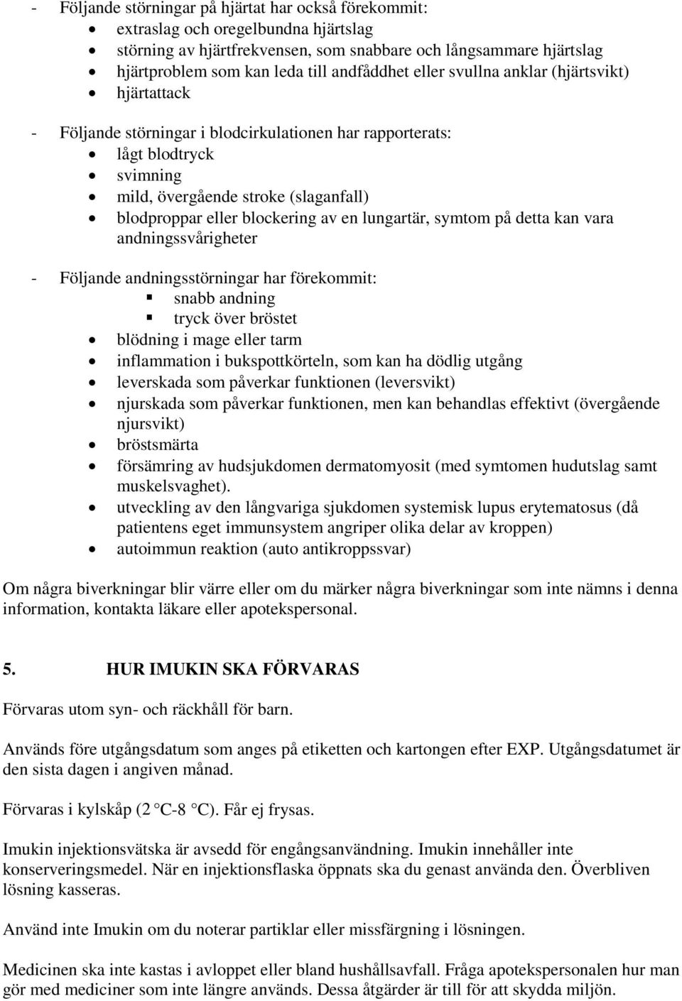 blockering av en lungartär, symtom på detta kan vara andningssvårigheter - Följande andningsstörningar har förekommit: snabb andning tryck över bröstet blödning i mage eller tarm inflammation i