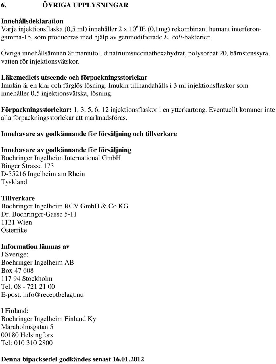 Läkemedlets utseende och förpackningsstorlekar Imukin är en klar och färglös lösning. Imukin tillhandahålls i 3 ml injektionsflaskor som innehåller 0,5 injektionsvätska, lösning.