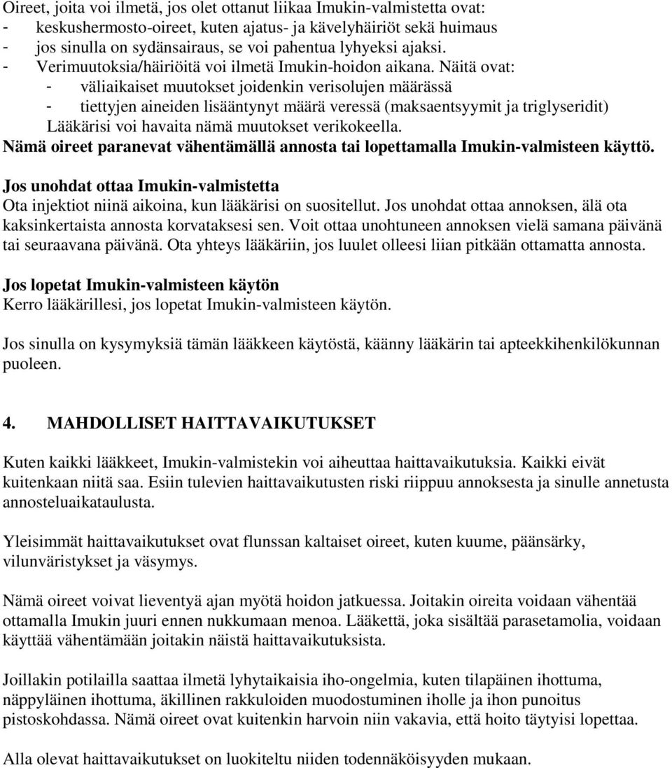 Näitä ovat: - väliaikaiset muutokset joidenkin verisolujen määrässä - tiettyjen aineiden lisääntynyt määrä veressä (maksaentsyymit ja triglyseridit) Lääkärisi voi havaita nämä muutokset verikokeella.