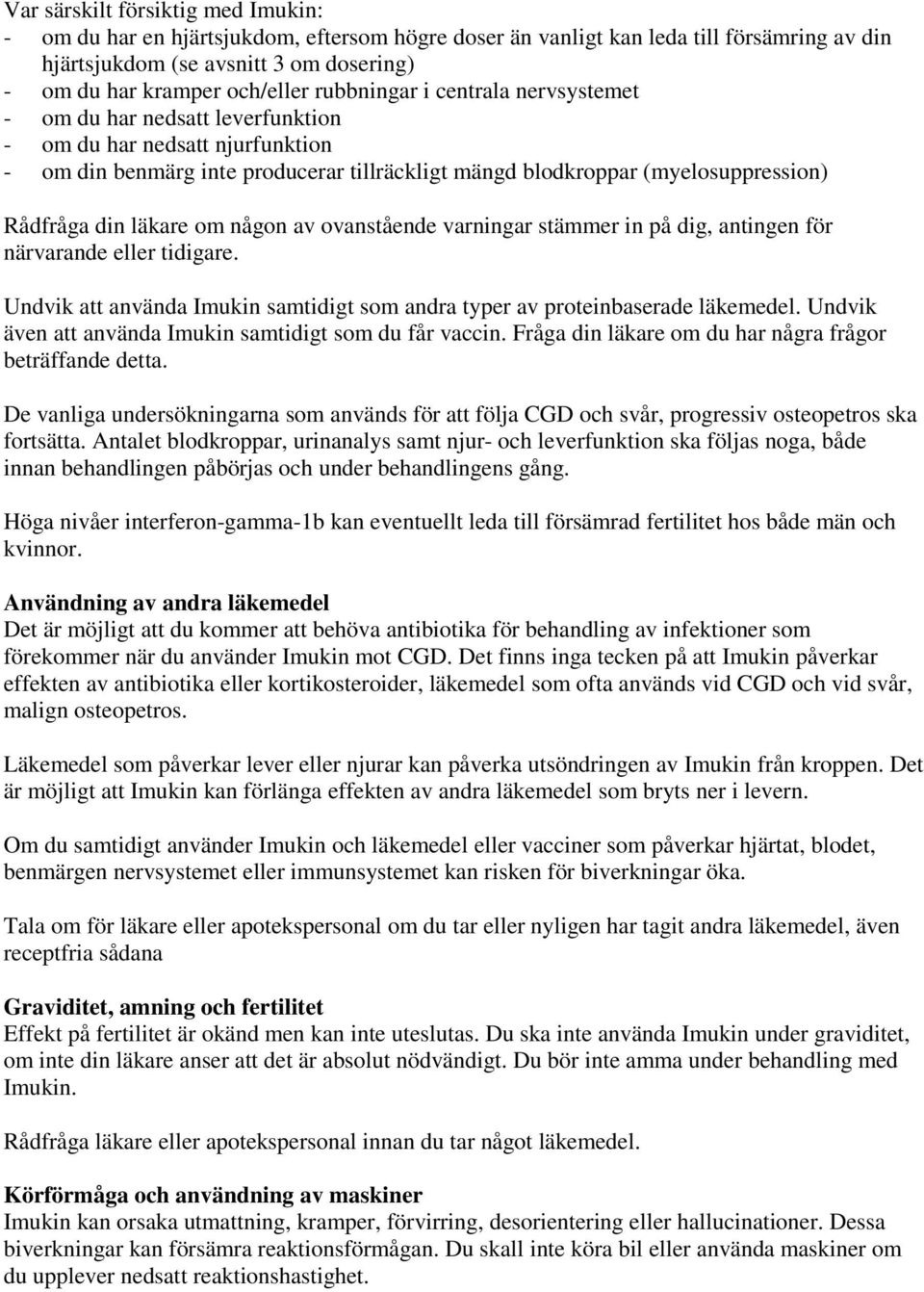 läkare om någon av ovanstående varningar stämmer in på dig, antingen för närvarande eller tidigare. Undvik att använda Imukin samtidigt som andra typer av proteinbaserade läkemedel.