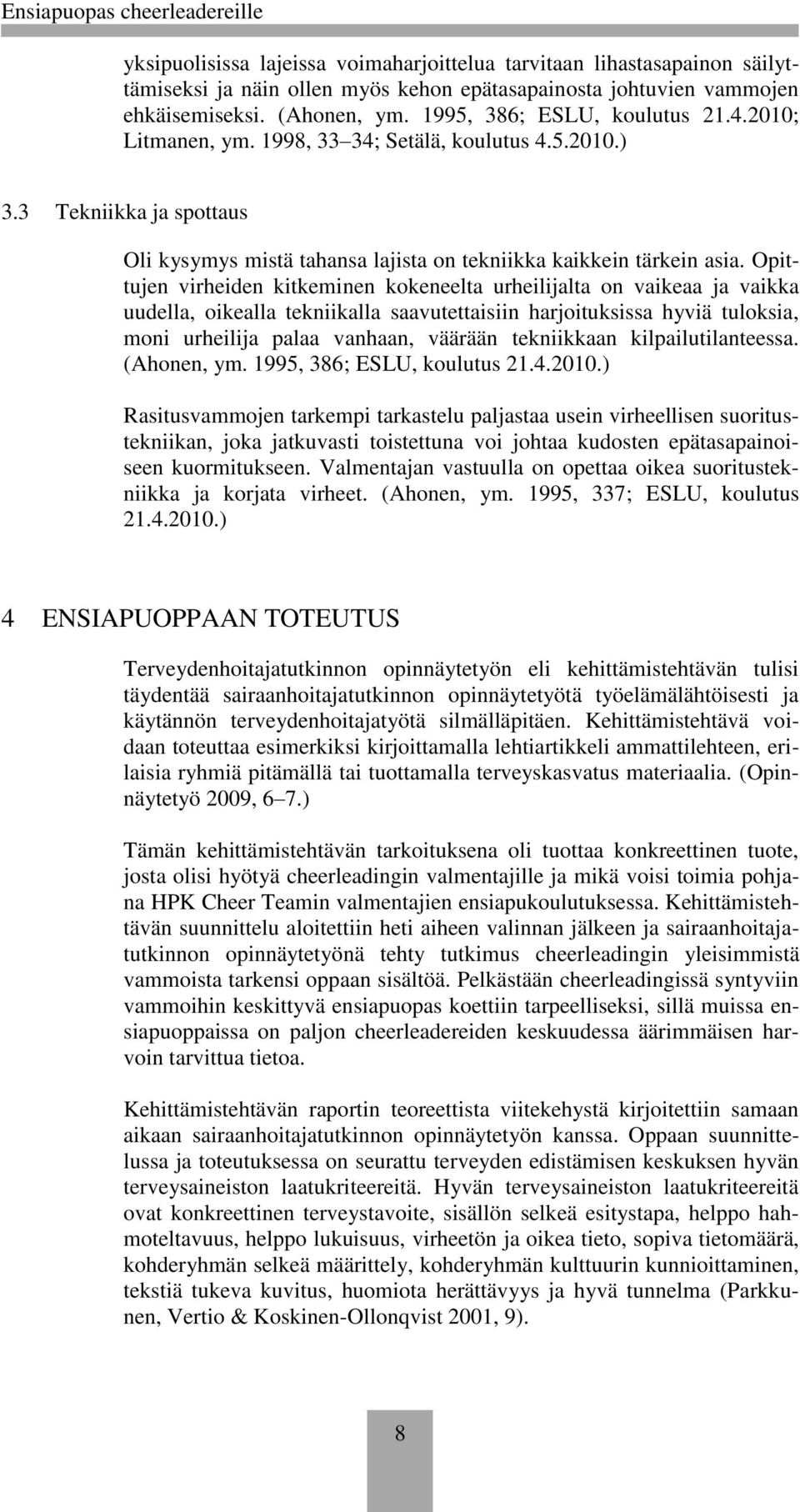 Opittujen virheiden kitkeminen kokeneelta urheilijalta on vaikeaa ja vaikka uudella, oikealla tekniikalla saavutettaisiin harjoituksissa hyviä tuloksia, moni urheilija palaa vanhaan, väärään