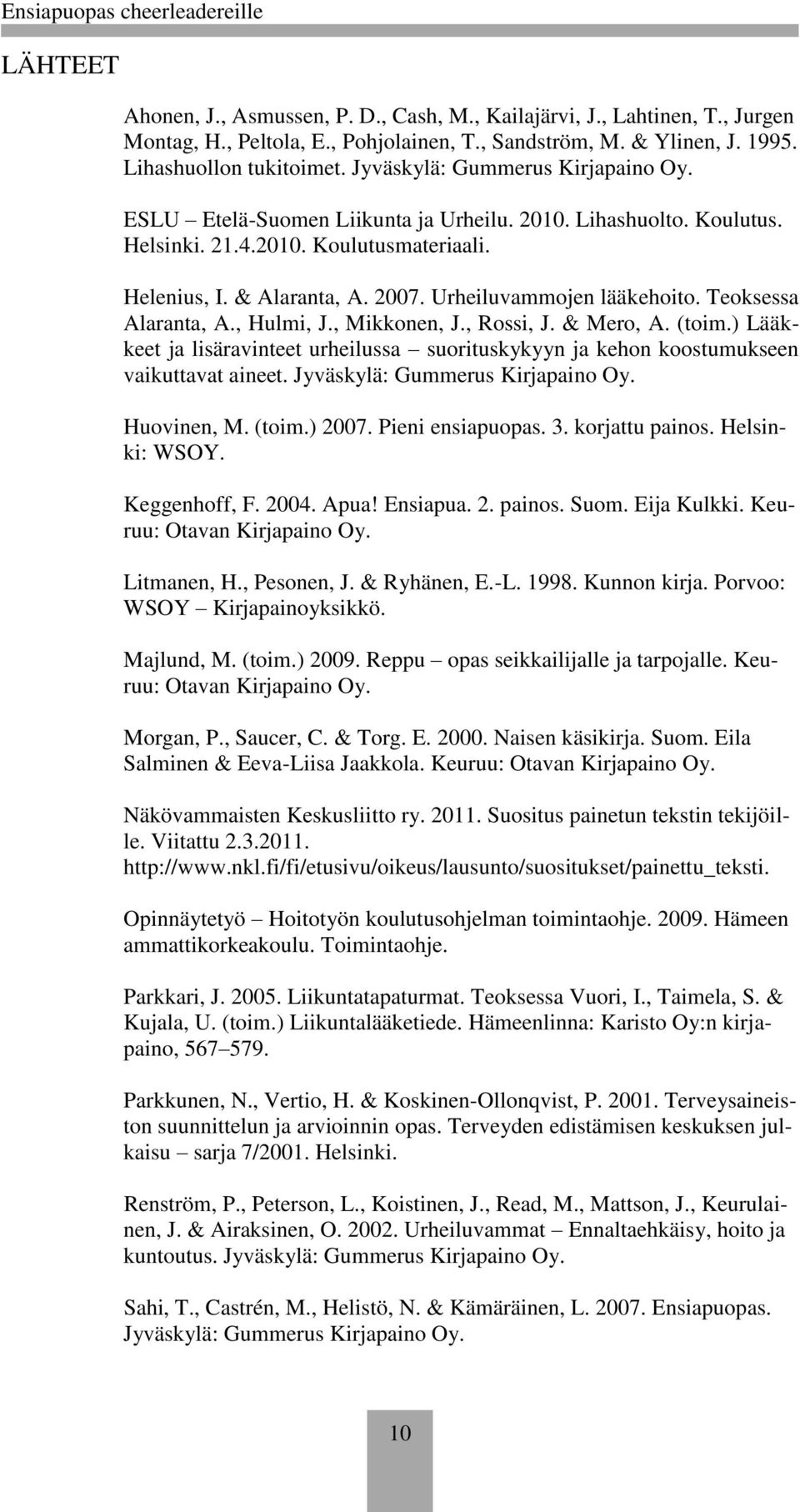 Urheiluvammojen lääkehoito. Teoksessa Alaranta, A., Hulmi, J., Mikkonen, J., Rossi, J. & Mero, A. (toim.) Lääkkeet ja lisäravinteet urheilussa suorituskykyyn ja kehon koostumukseen vaikuttavat aineet.