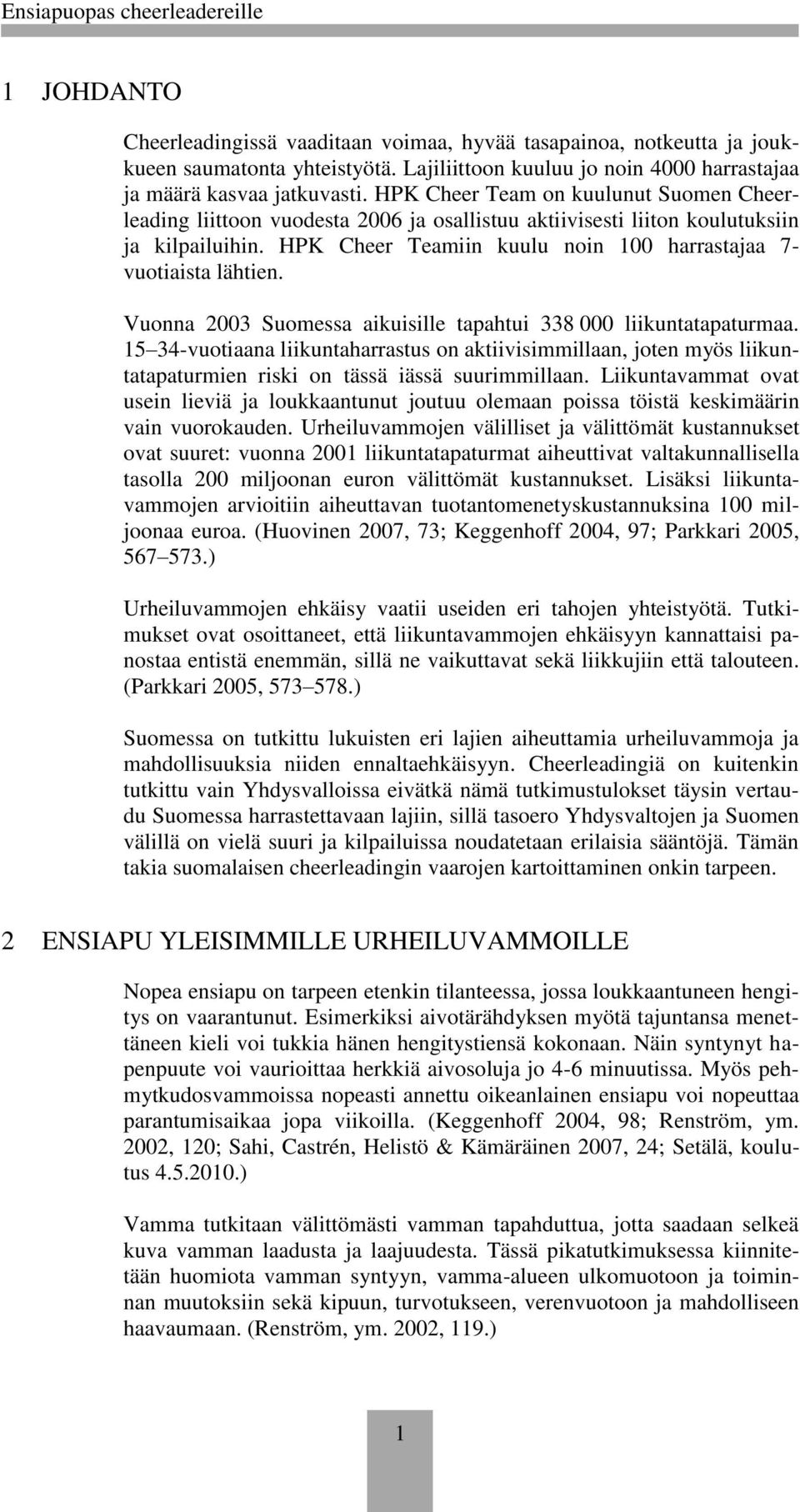 HPK Cheer Teamiin kuulu noin 100 harrastajaa 7- vuotiaista lähtien. Vuonna 2003 Suomessa aikuisille tapahtui 338 000 liikuntatapaturmaa.