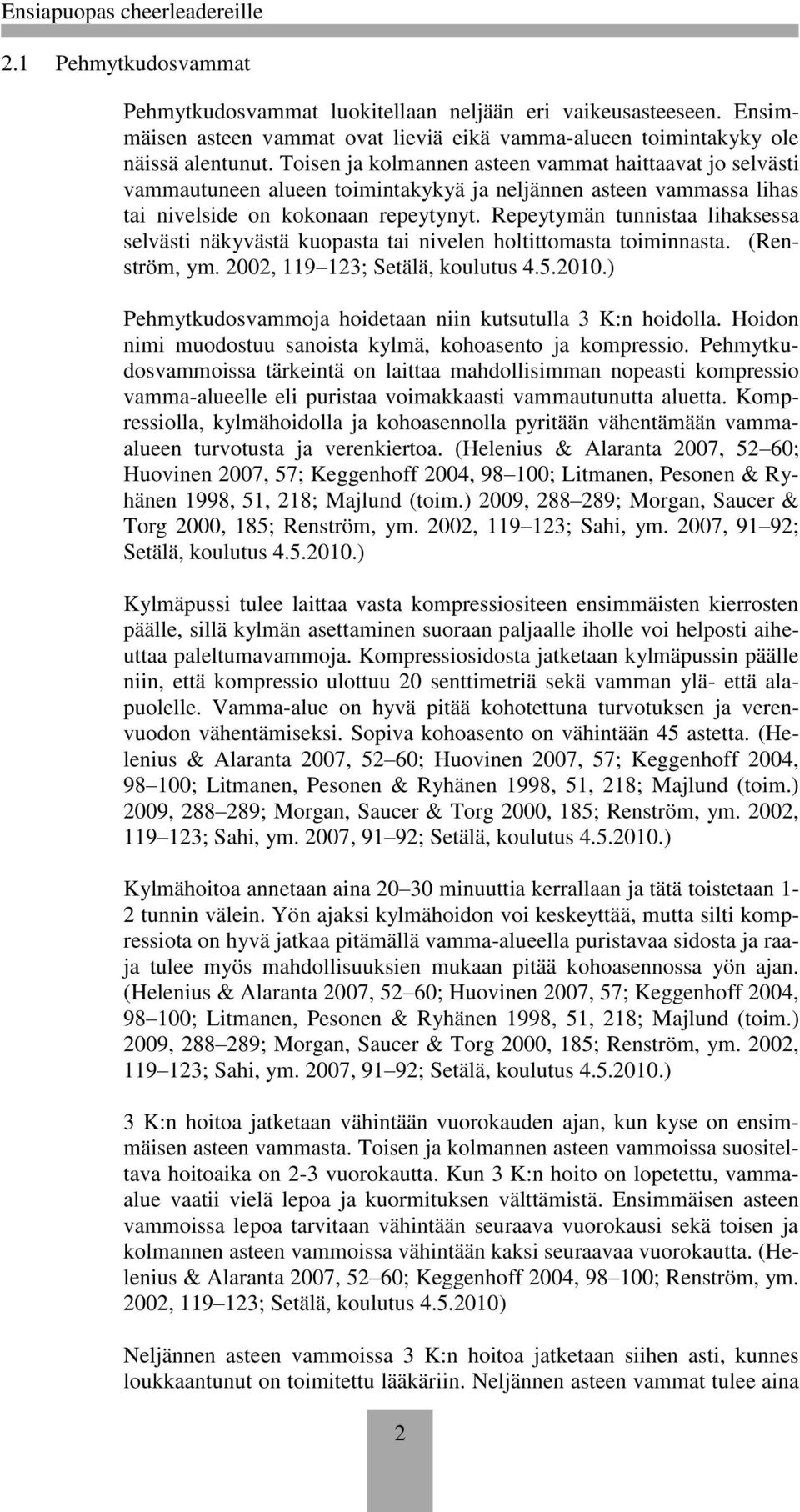 Repeytymän tunnistaa lihaksessa selvästi näkyvästä kuopasta tai nivelen holtittomasta toiminnasta. (Renström, ym. 2002, 119 123; Setälä, koulutus 4.5.2010.