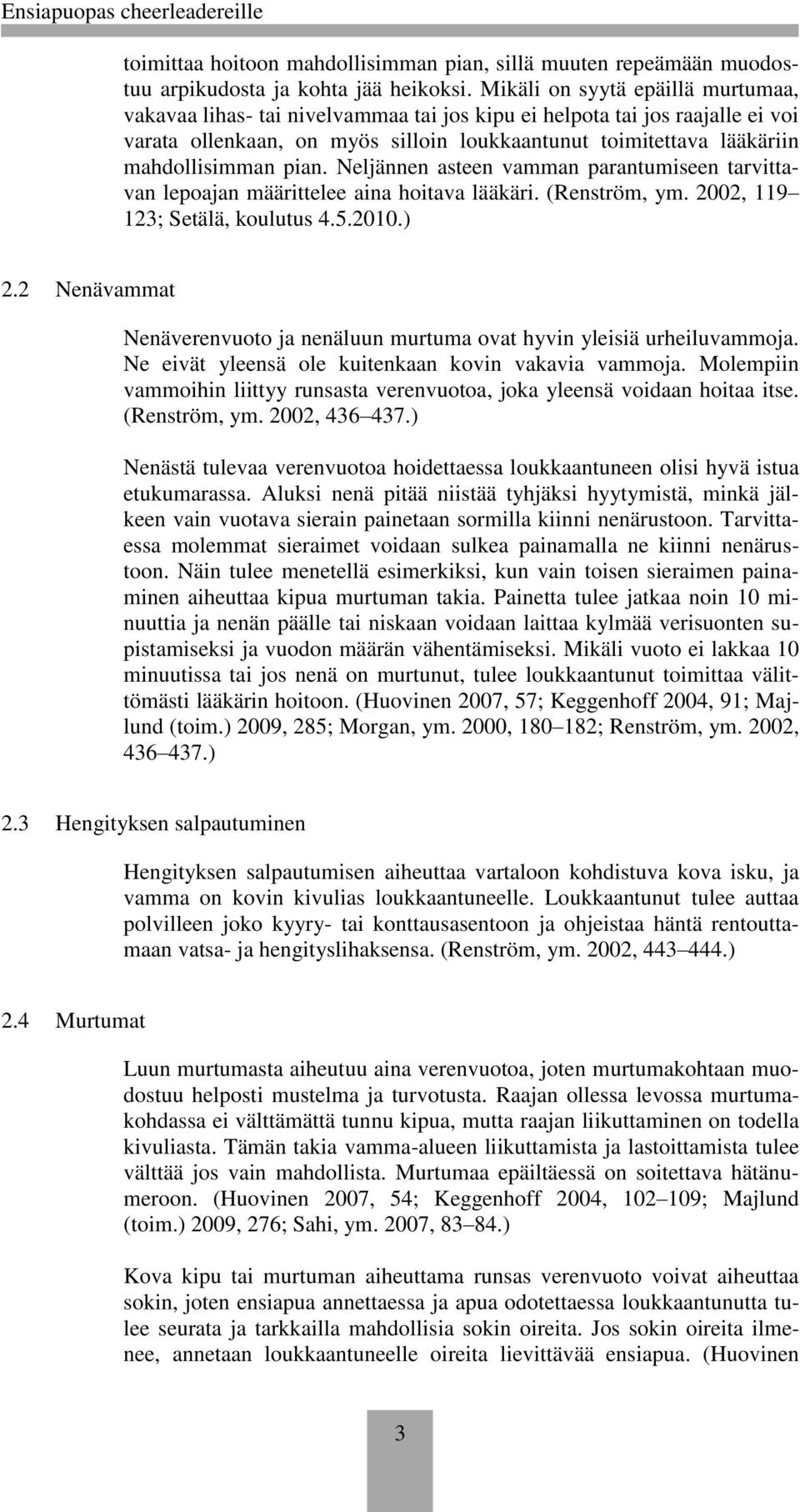 pian. Neljännen asteen vamman parantumiseen tarvittavan lepoajan määrittelee aina hoitava lääkäri. (Renström, ym. 2002, 119 123; Setälä, koulutus 4.5.2010.) 2.
