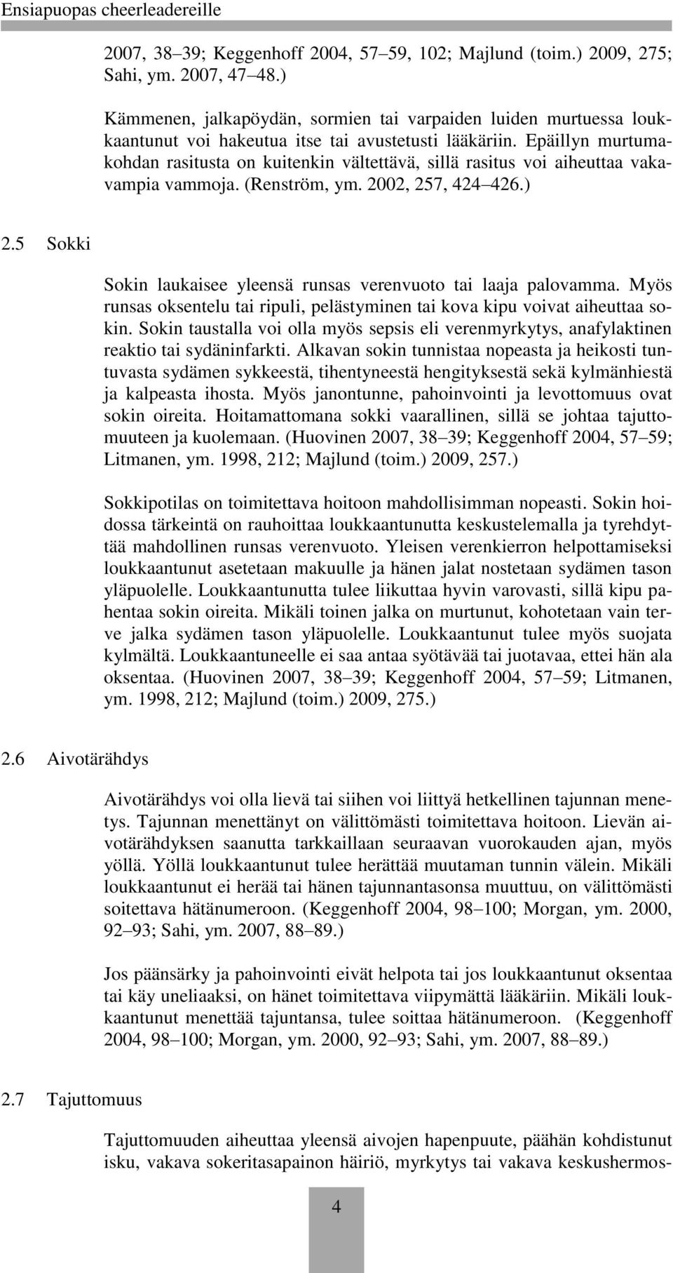 Epäillyn murtumakohdan rasitusta on kuitenkin vältettävä, sillä rasitus voi aiheuttaa vakavampia vammoja. (Renström, ym. 2002, 257, 424 426.) 2.