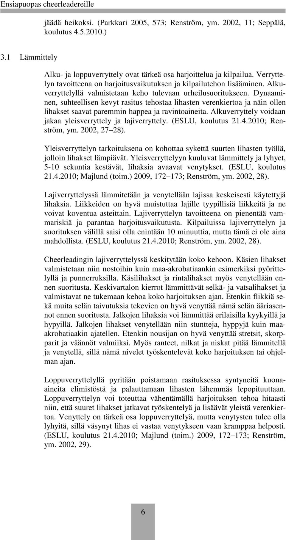 Dynaaminen, suhteellisen kevyt rasitus tehostaa lihasten verenkiertoa ja näin ollen lihakset saavat paremmin happea ja ravintoaineita. Alkuverryttely voidaan jakaa yleisverryttely ja lajiverryttely.