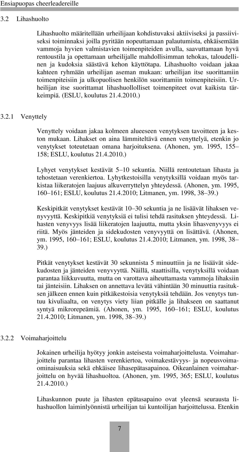 Lihashuolto voidaan jakaa kahteen ryhmään urheilijan aseman mukaan: urheilijan itse suorittamiin toimenpiteisiin ja ulkopuolisen henkilön suorittamiin toimenpiteisiin.