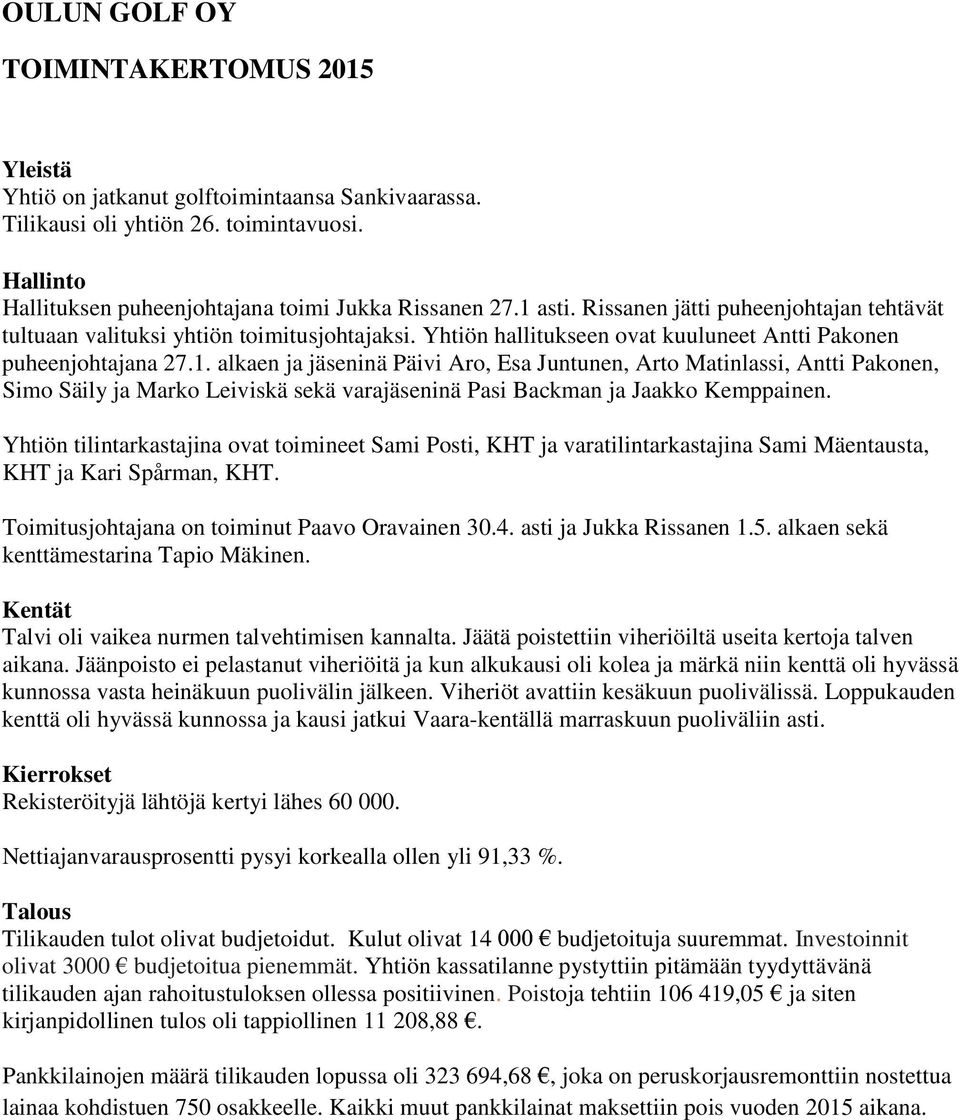 Yhtiön tilintarkastajina ovat toimineet Sami Posti, KHT ja varatilintarkastajina Sami Mäentausta, KHT ja Kari Spårman, KHT. Toimitusjohtajana on toiminut Paavo Oravainen 30.4.