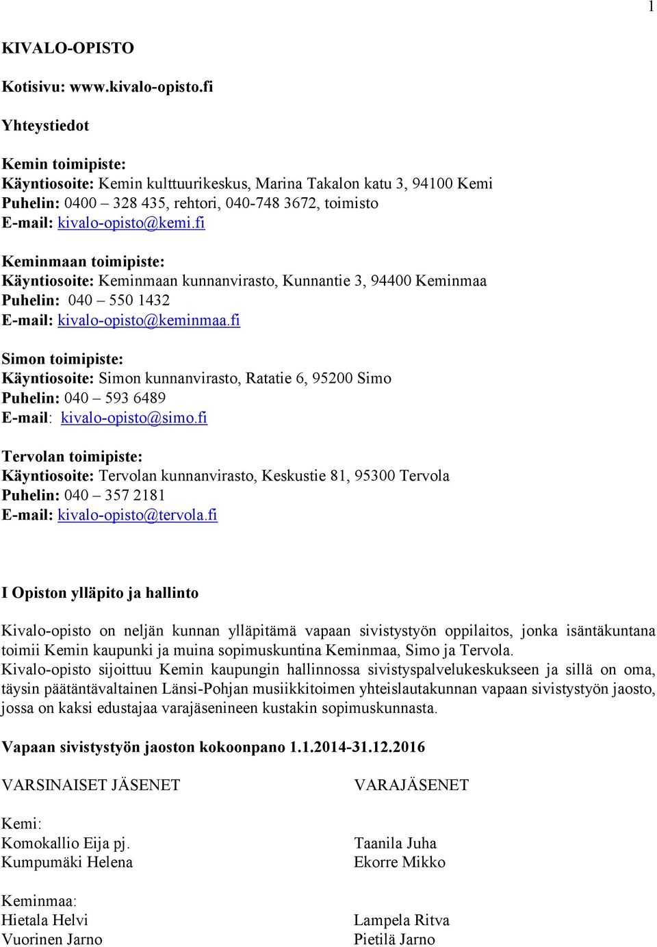 fi Keminmaan toimipiste: Käyntiosoite: Keminmaan kunnanvirasto, Kunnantie 3, 94400 Keminmaa Puhelin: 040 550 1432 E-mail: kivalo-opisto@keminmaa.