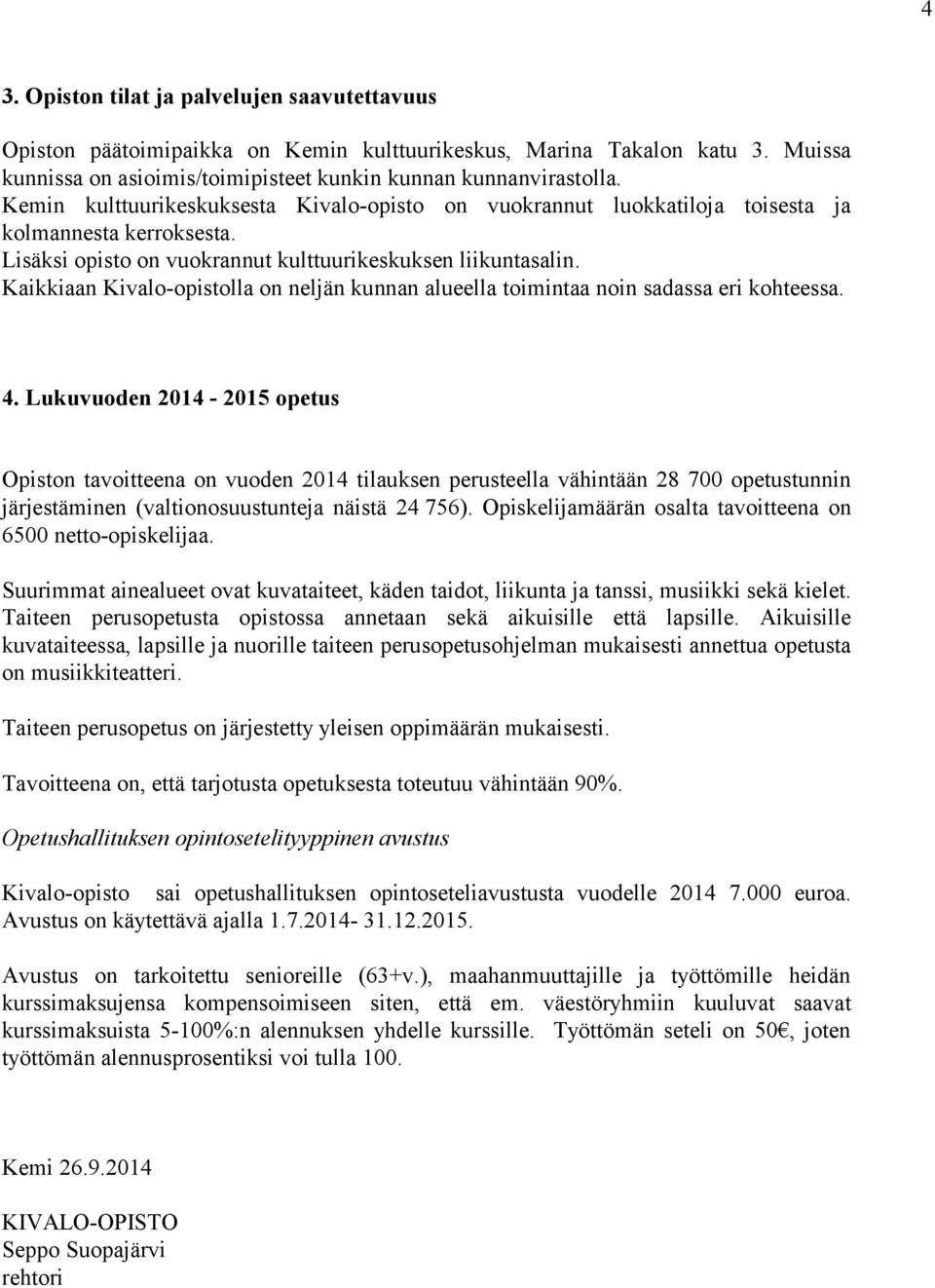 Kaikkiaan Kivalo-opistolla on neljän kunnan alueella toimintaa noin sadassa eri kohteessa. 4.