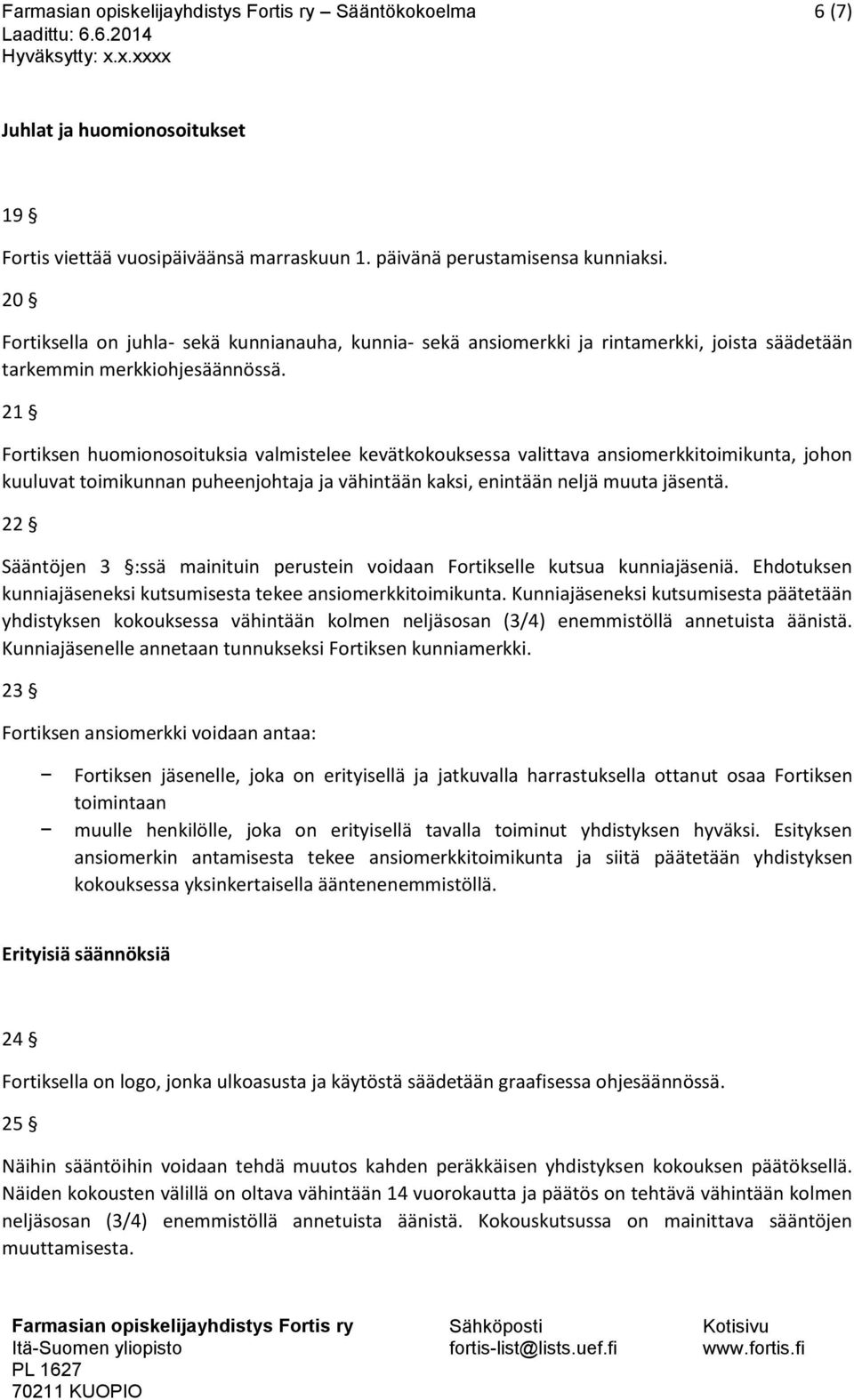 21 Fortiksen huomionosoituksia valmistelee kevätkokouksessa valittava ansiomerkkitoimikunta, johon kuuluvat toimikunnan puheenjohtaja ja vähintään kaksi, enintään neljä muuta jäsentä.