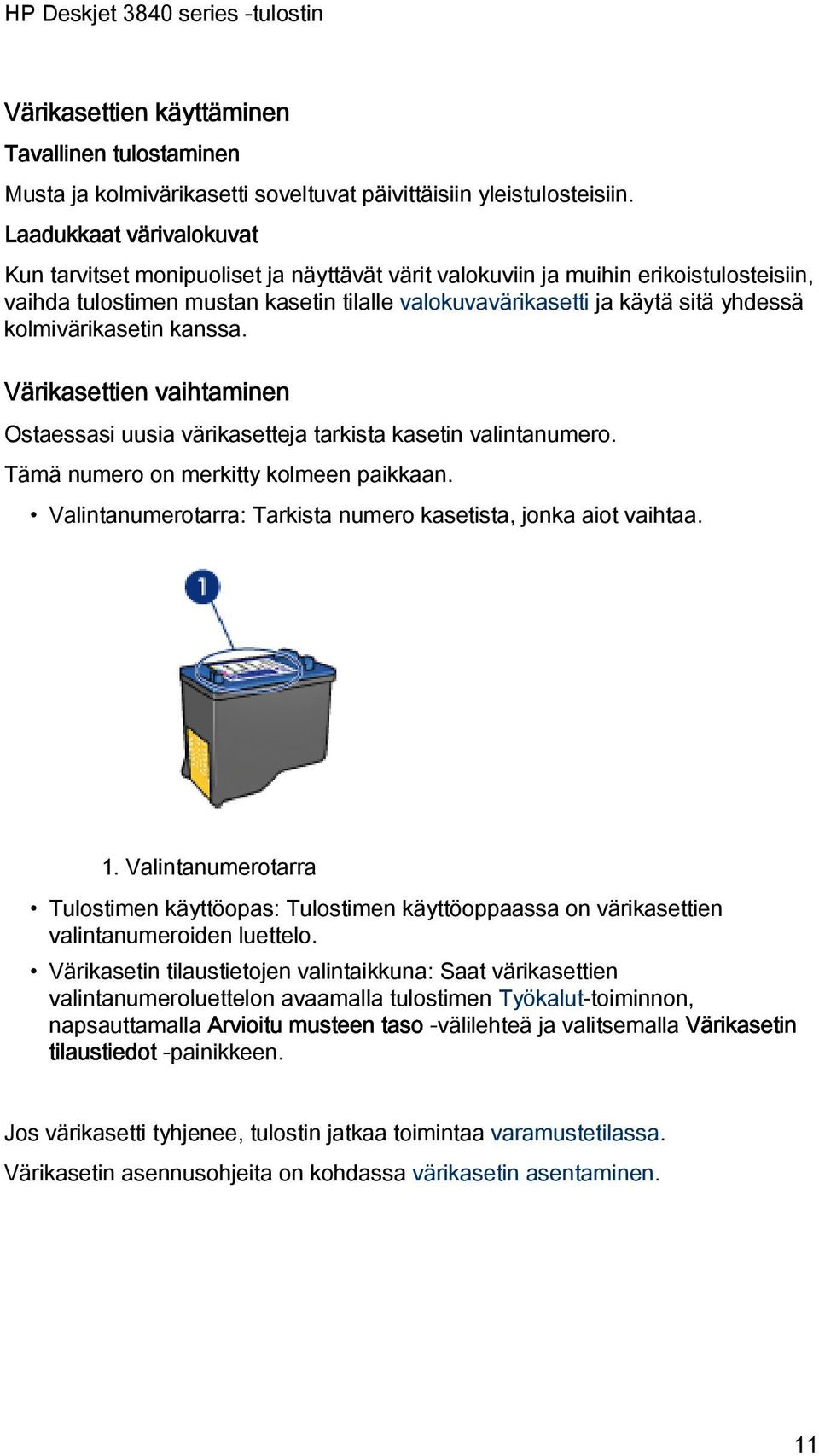 kolmivärikasetin kanssa. Värikasettien vaihtaminen Ostaessasi uusia värikasetteja tarkista kasetin valintanumero. Tämä numero on merkitty kolmeen paikkaan.