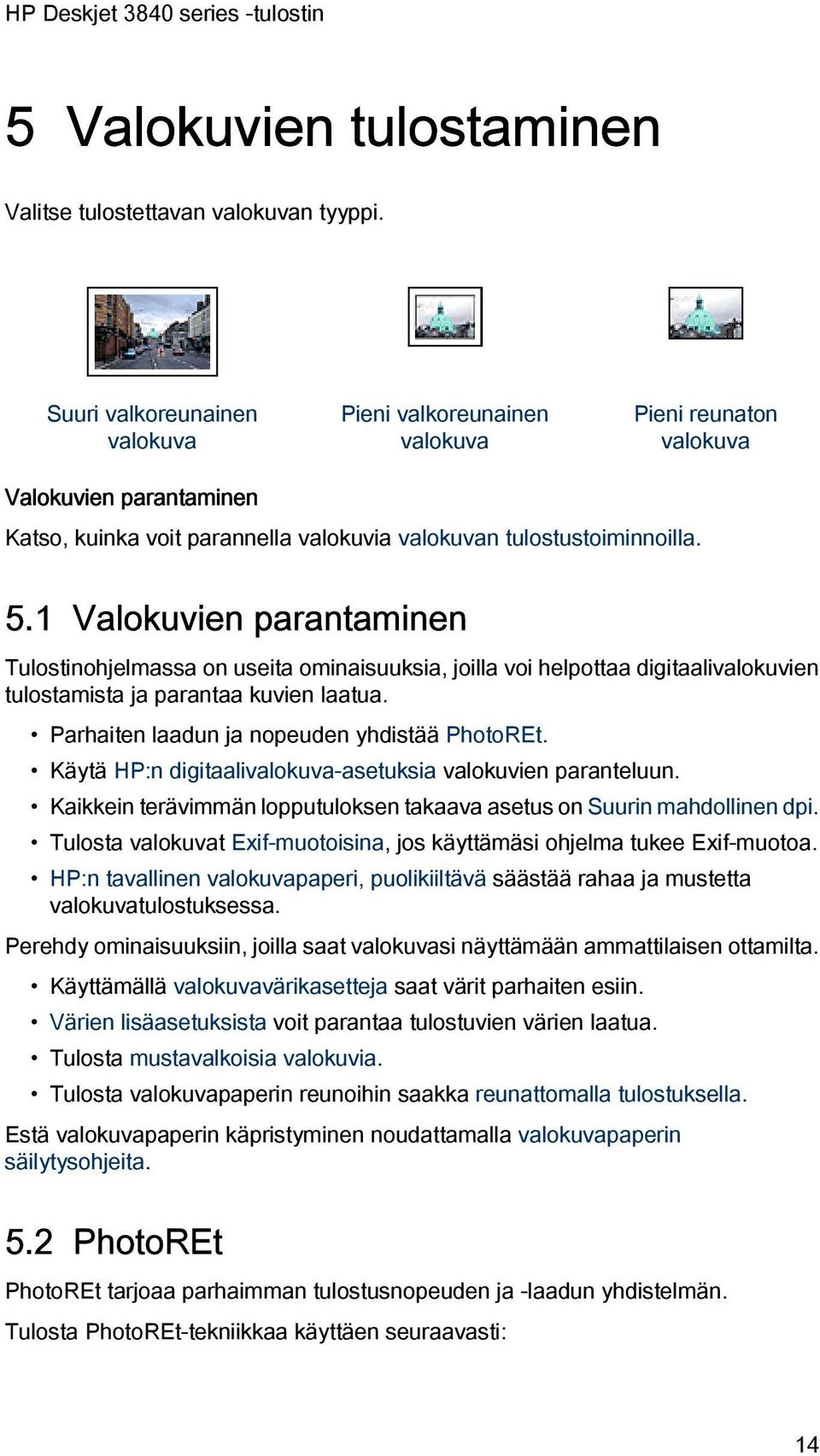 1 Valokuvien parantaminen Tulostinohjelmassa on useita ominaisuuksia, joilla voi helpottaa digitaalivalokuvien tulostamista ja parantaa kuvien laatua. Parhaiten laadun ja nopeuden yhdistää PhotoREt.