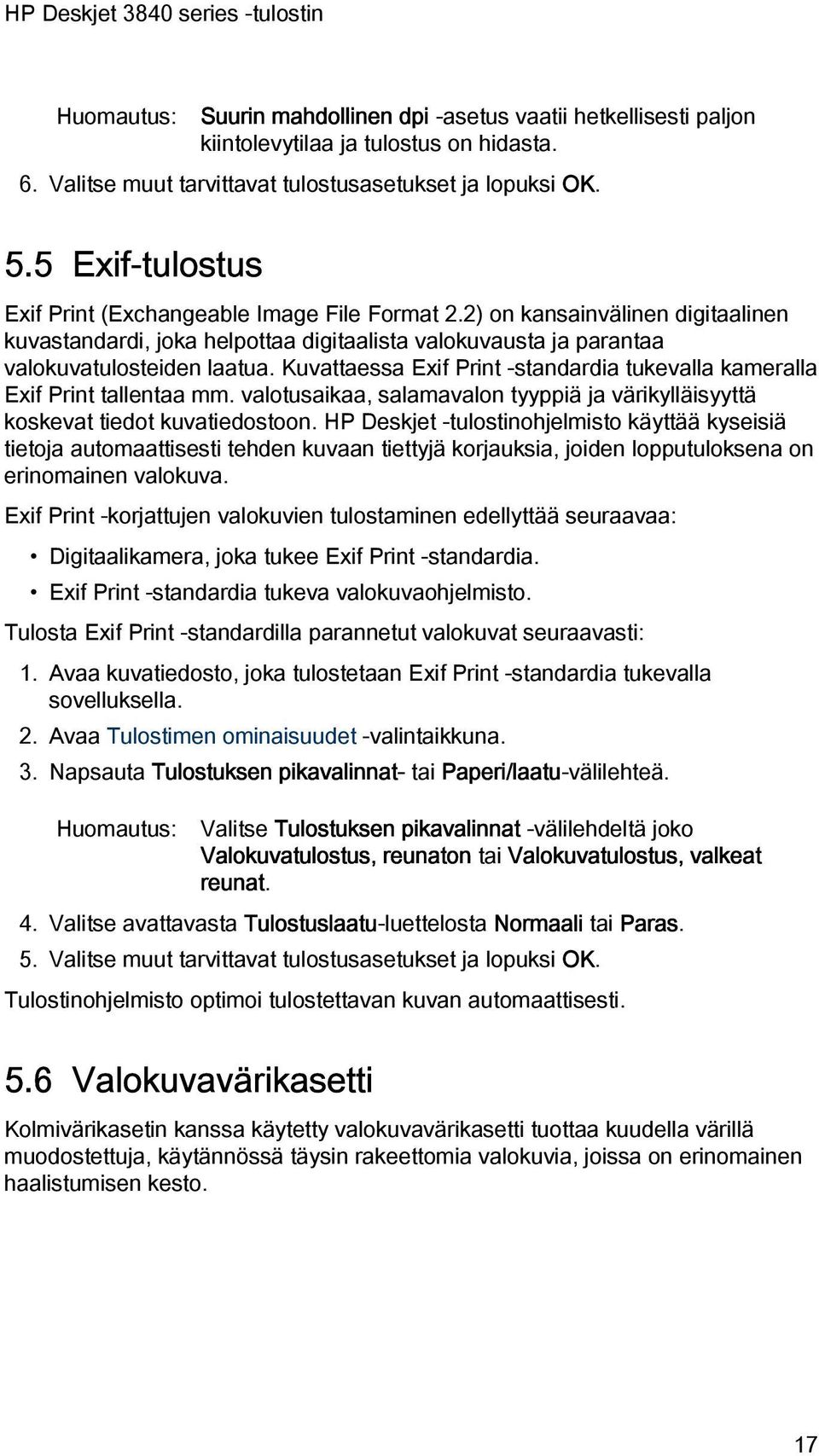 Kuvattaessa Exif Print -standardia tukevalla kameralla Exif Print tallentaa mm. valotusaikaa, salamavalon tyyppiä ja värikylläisyyttä koskevat tiedot kuvatiedostoon.