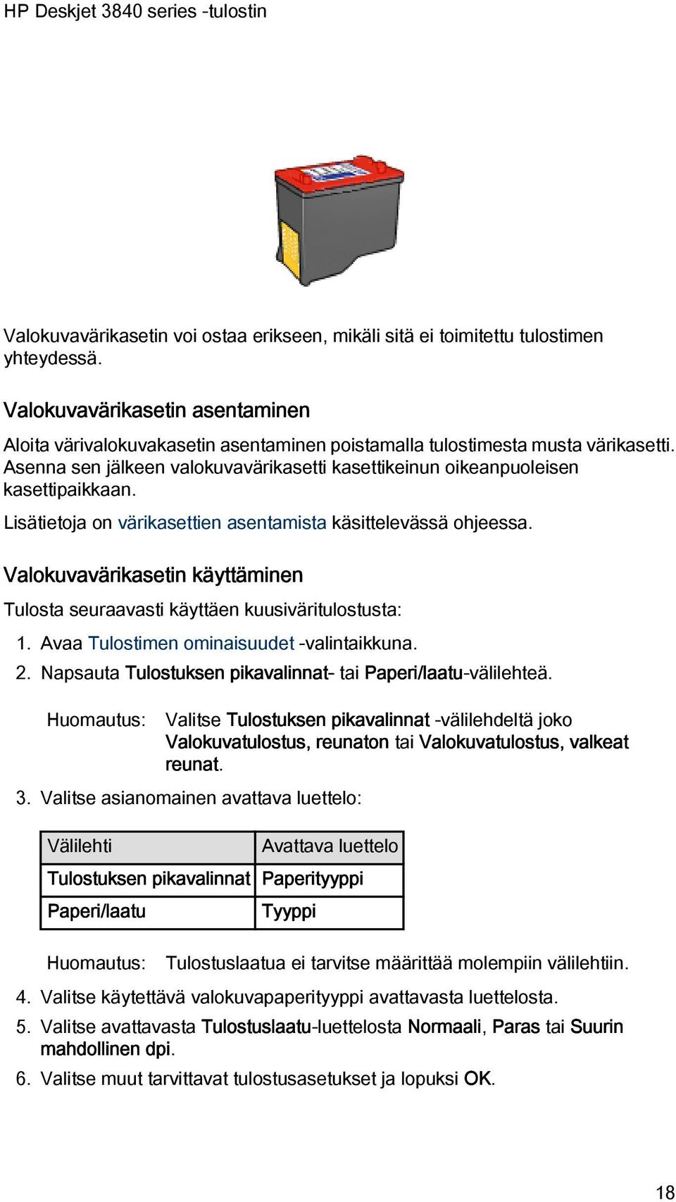 Lisätietoja on värikasettien asentamista käsittelevässä ohjeessa. Valokuvavärikasetin käyttäminen Tulosta seuraavasti käyttäen kuusiväritulostusta: 1. Avaa Tulostimen ominaisuudet -valintaikkuna. 2.