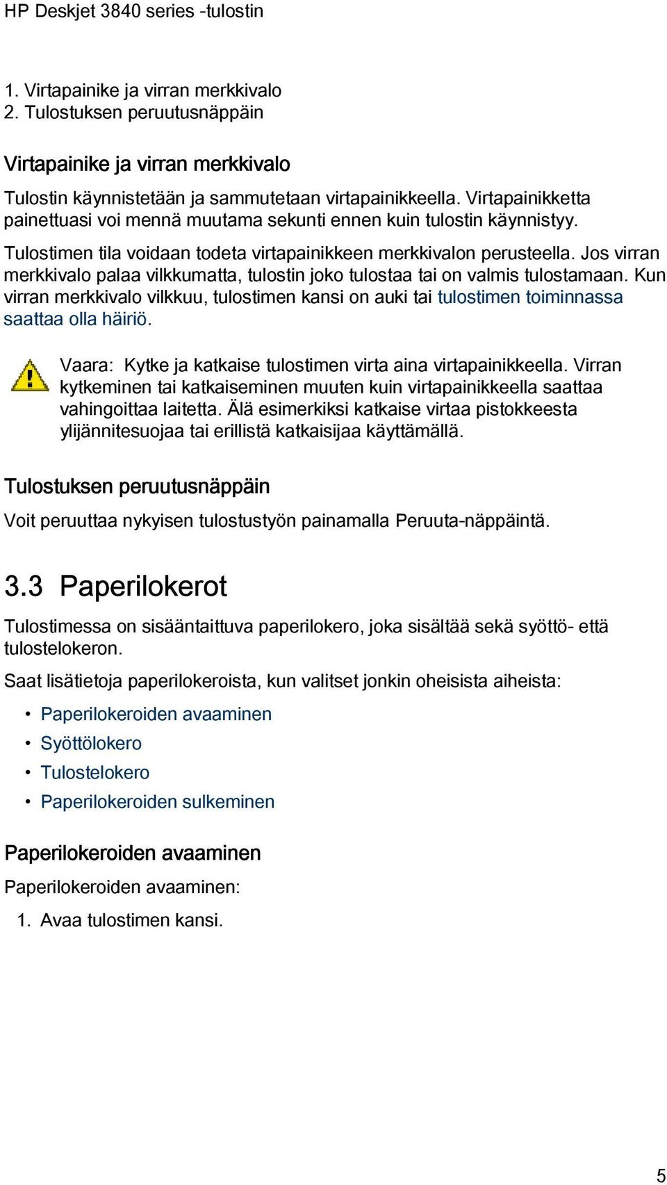 Jos virran merkkivalo palaa vilkkumatta, tulostin joko tulostaa tai on valmis tulostamaan. Kun virran merkkivalo vilkkuu, tulostimen kansi on auki tai tulostimen toiminnassa saattaa olla häiriö.