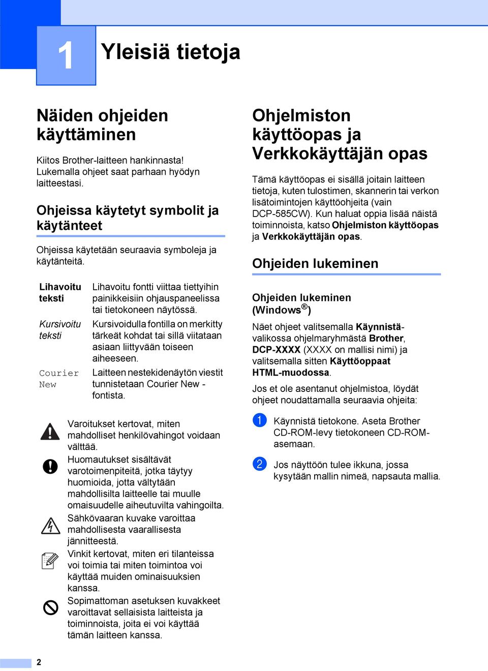 Ohjelmiston käyttöopas ja Verkkokäyttäjän opas 1 Tämä käyttöopas ei sisällä joitain laitteen tietoja, kuten tulostimen, skannerin tai verkon lisätoimintojen käyttöohjeita (vain DCP-585CW).