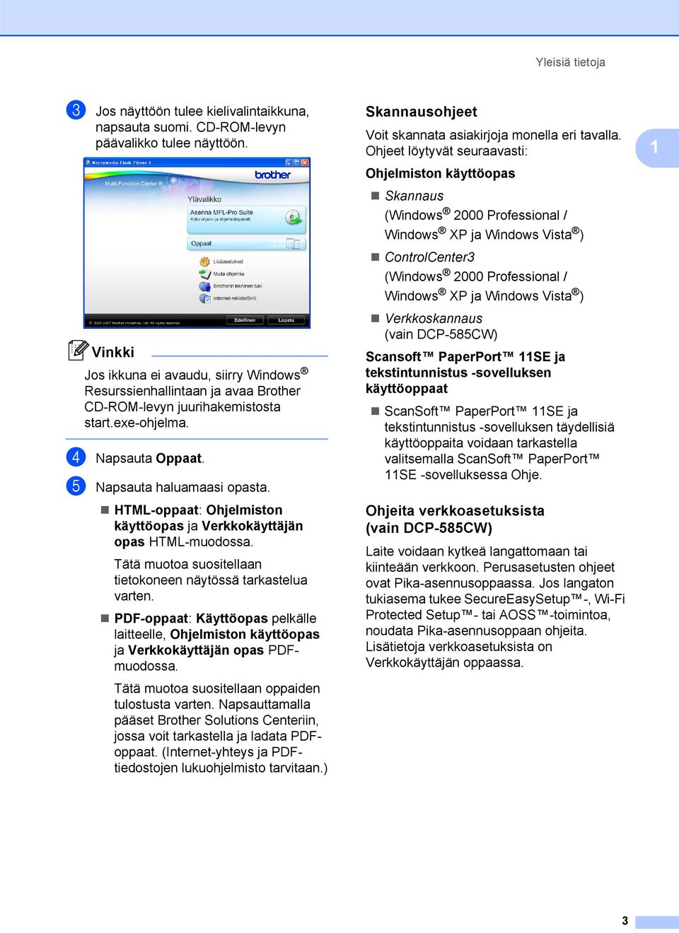 HTML-oppaat: Ohjelmiston käyttöopas ja Verkkokäyttäjän opas HTML-muodossa. Tätä muotoa suositellaan tietokoneen näytössä tarkastelua varten.