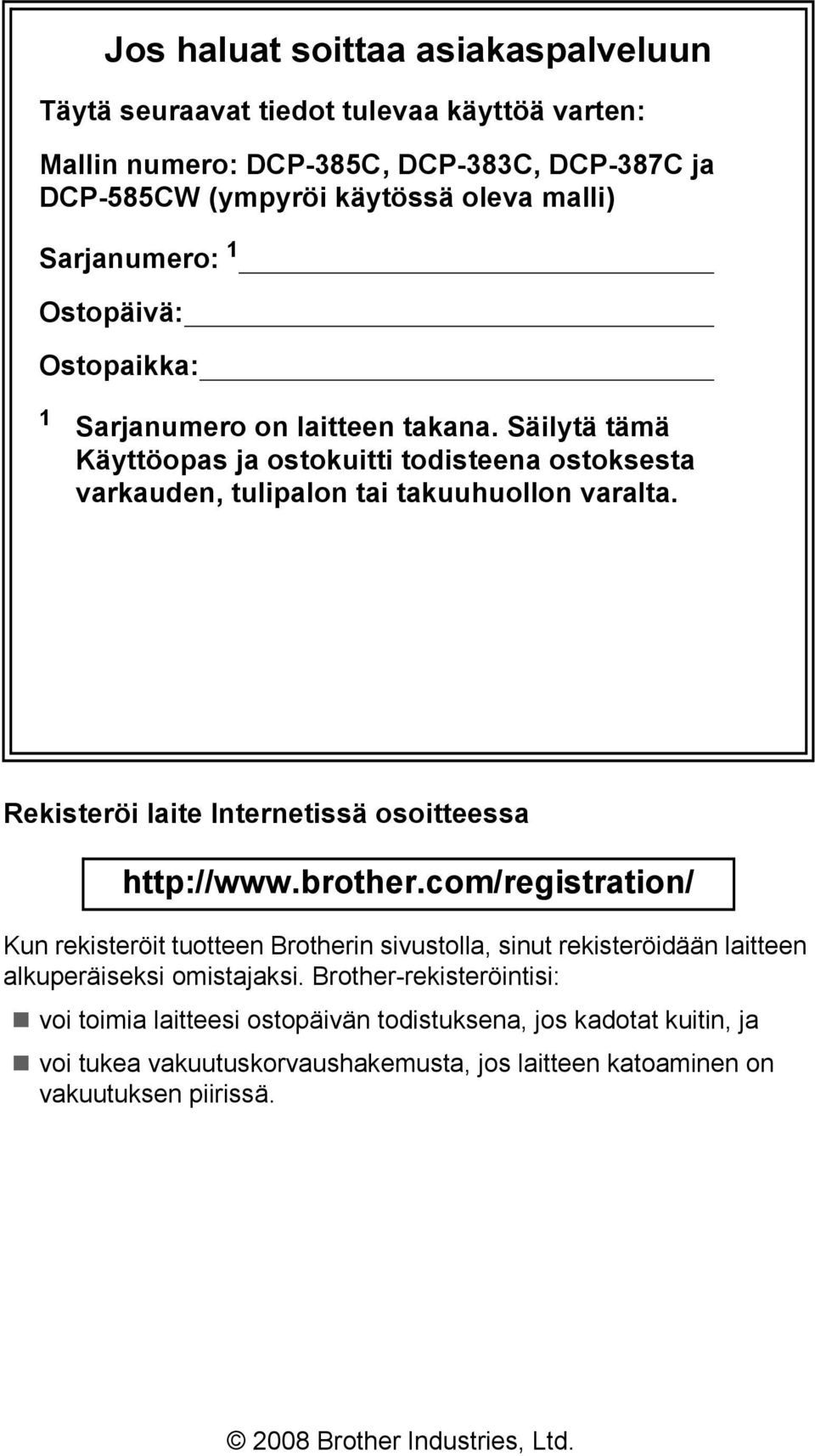 Rekisteröi laite Internetissä osoitteessa http://www.brother.com/registration/ Kun rekisteröit tuotteen Brotherin sivustolla, sinut rekisteröidään laitteen alkuperäiseksi omistajaksi.