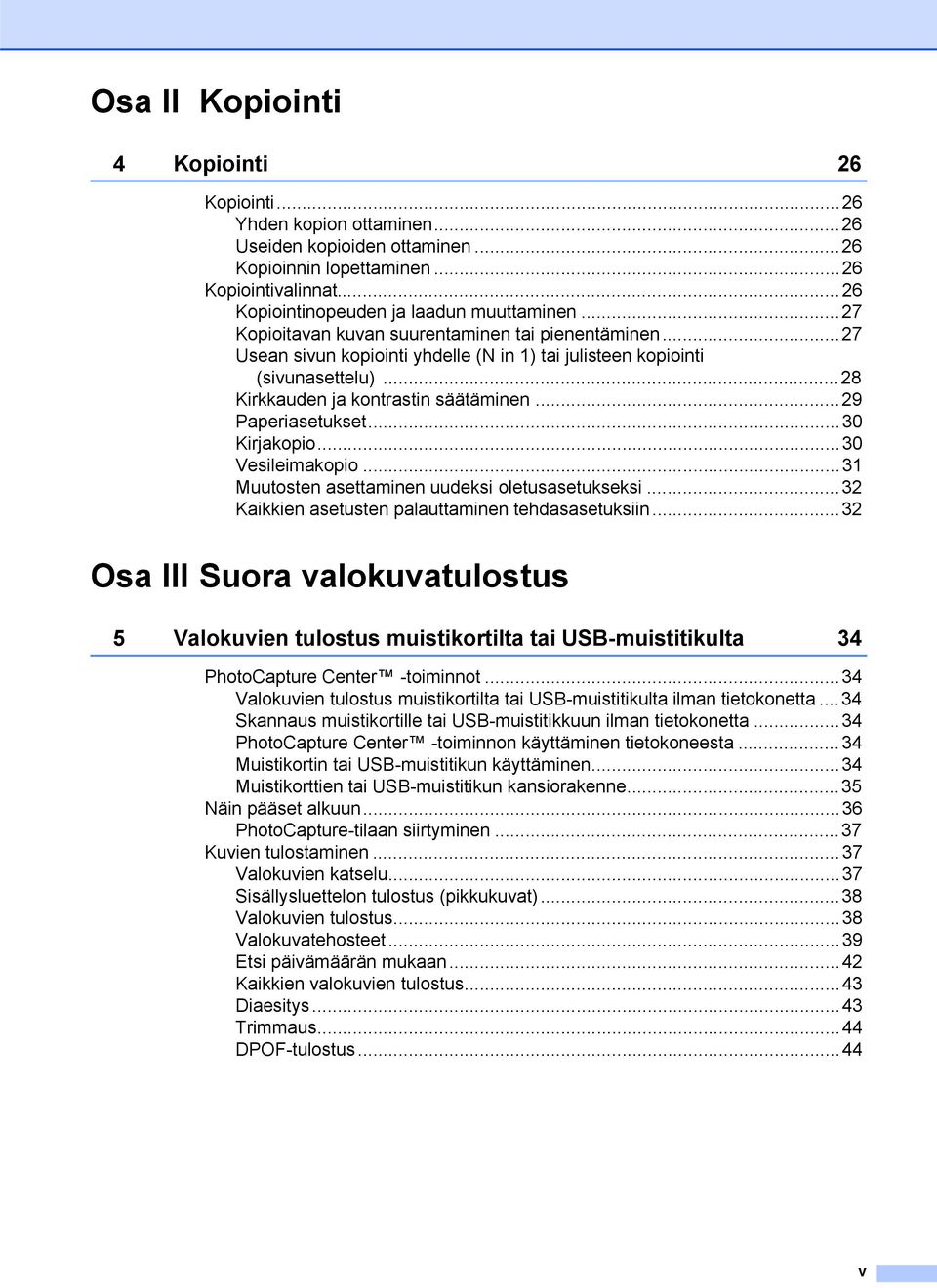..30 Kirjakopio...30 Vesileimakopio...31 Muutosten asettaminen uudeksi oletusasetukseksi...32 Kaikkien asetusten palauttaminen tehdasasetuksiin.