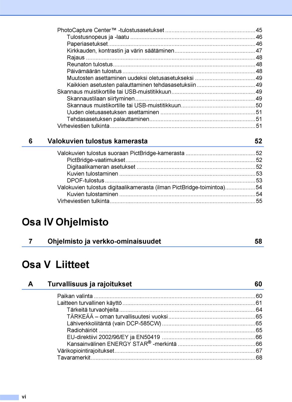 ..49 Skannaus muistikortille tai USB-muistitikkuun...50 Uuden oletusasetuksen asettaminen...51 Tehdasasetuksen palauttaminen...51 Virheviestien tulkinta.