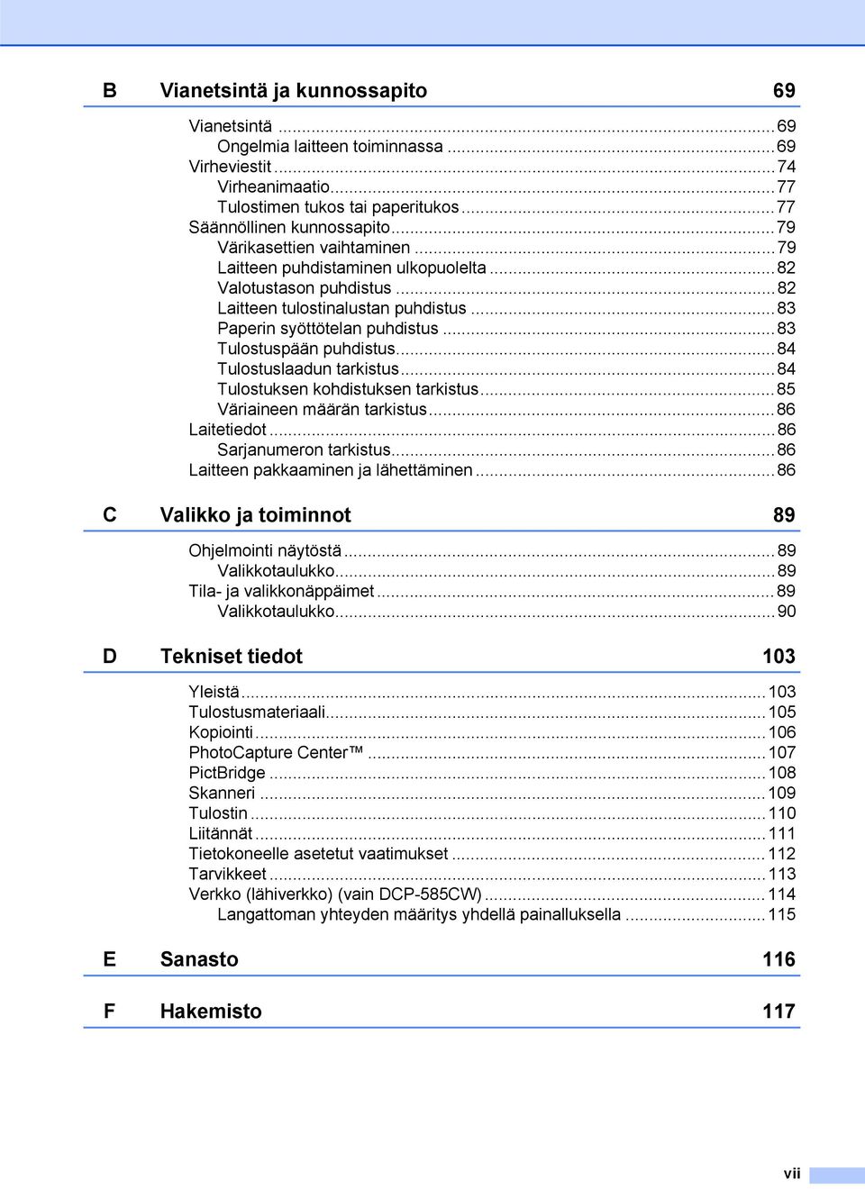 ..83 Tulostuspään puhdistus...84 Tulostuslaadun tarkistus...84 Tulostuksen kohdistuksen tarkistus...85 Väriaineen määrän tarkistus...86 Laitetiedot...86 Sarjanumeron tarkistus.