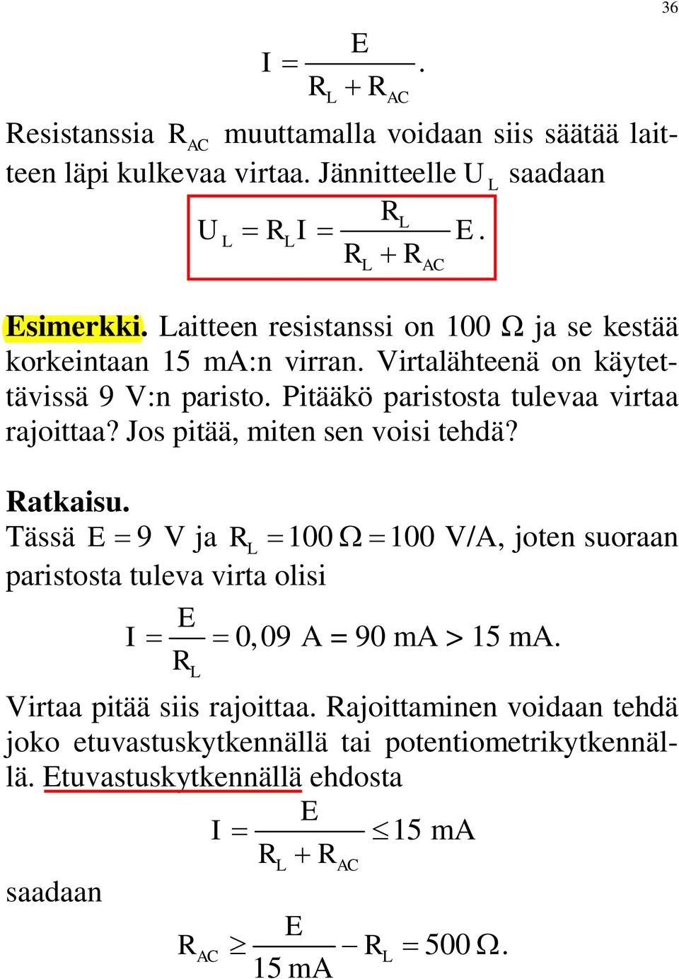 Jos pitää, miten sen voisi tehdä? Ratkaisu. Tässä E = 9 V ja R = 100 W= 100 V/A, joten suoraan paristosta tuleva virta olisi E I = = 0,09 A = 90 ma > 15 ma.