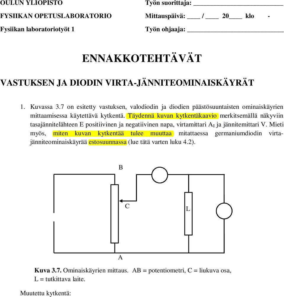 Täydennä kuvan kytkentäkaavio merkitsemällä näkyviin tasajännitelähteen E positiivinen ja negatiivinen napa, virtamittari A I ja jännitemittari V.