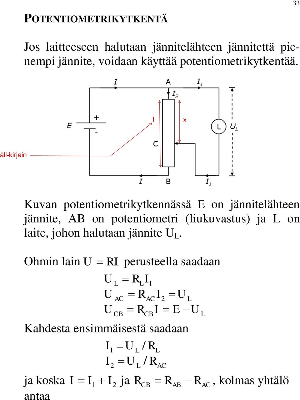 Kuvan potentiometrikytkennässä E on jännitelähteen jännite, AB on potentiometri (liukuvastus) ja on laite, johon